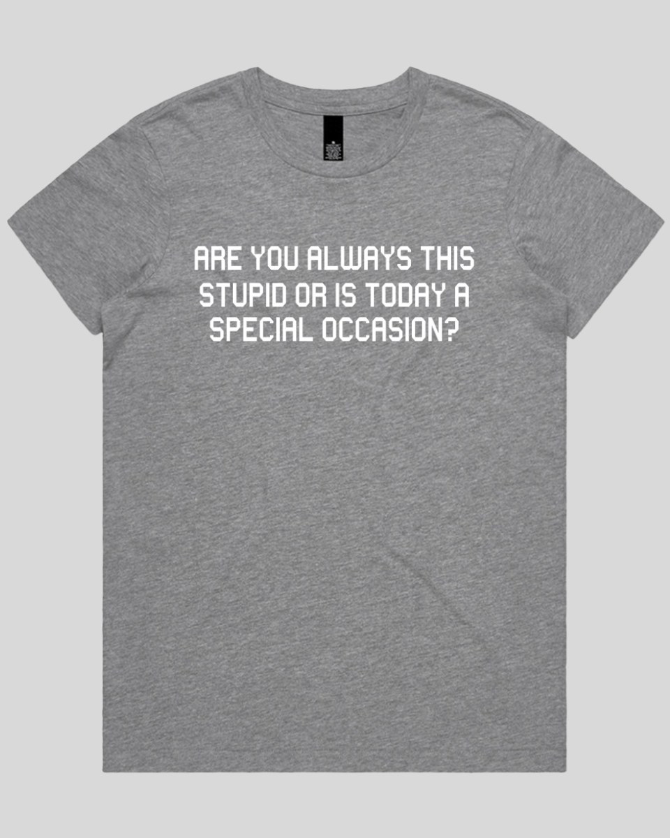 Are you always this stupid Women's T-Shirt