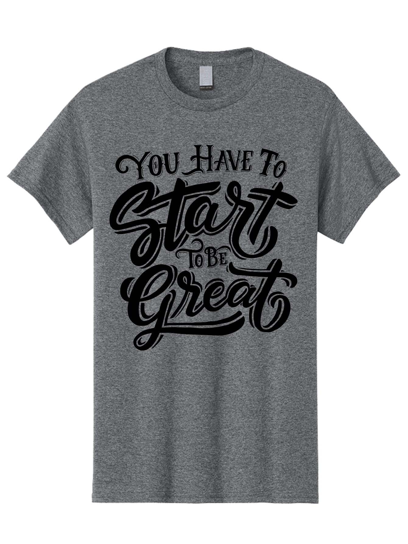 You-Have-To-Start-To-Be-Great-1 Men'S Graphic Tee, 100% Cotton, Comfortable Casual Summer Wear, Machine Washable, Motivational Quote, Inspiration, Success, Positivity, Self-Improvement, Empowerment, You Have To Start To Be Great, Aab255
