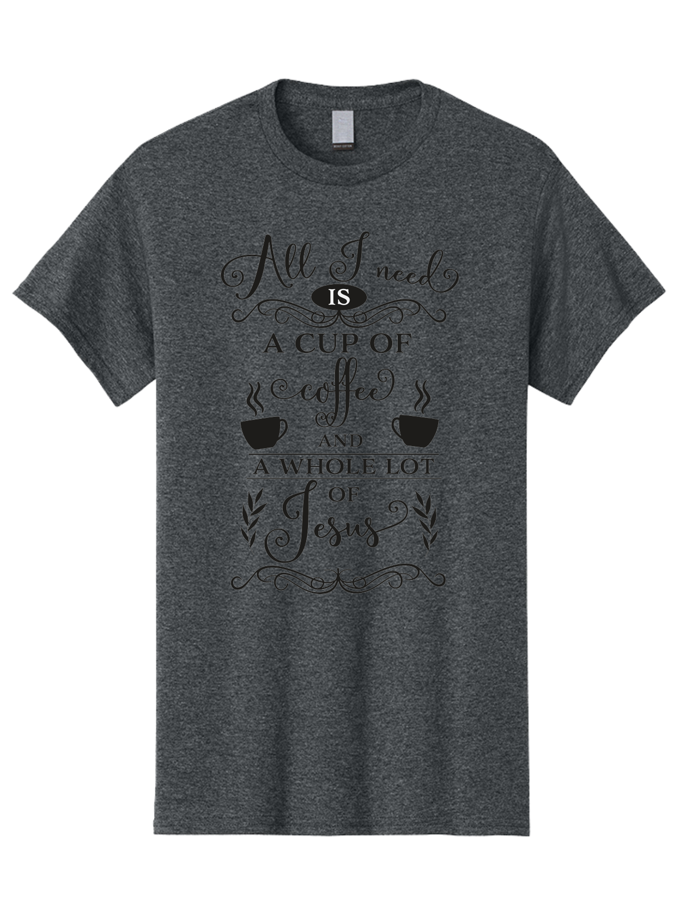 All-I-Need-Is-A-Cup-Of-Coffee-And-A-Whole-Lot-Of-Jesus Men'S Graphic Tee, 100% Cotton, Comfortable Casual Summer Wear, Machine Washable, Coffee And Faith, Christian Coffee Quote, Inspirational Quote, Coffee Lover, Jesus And Coffee, Aac457