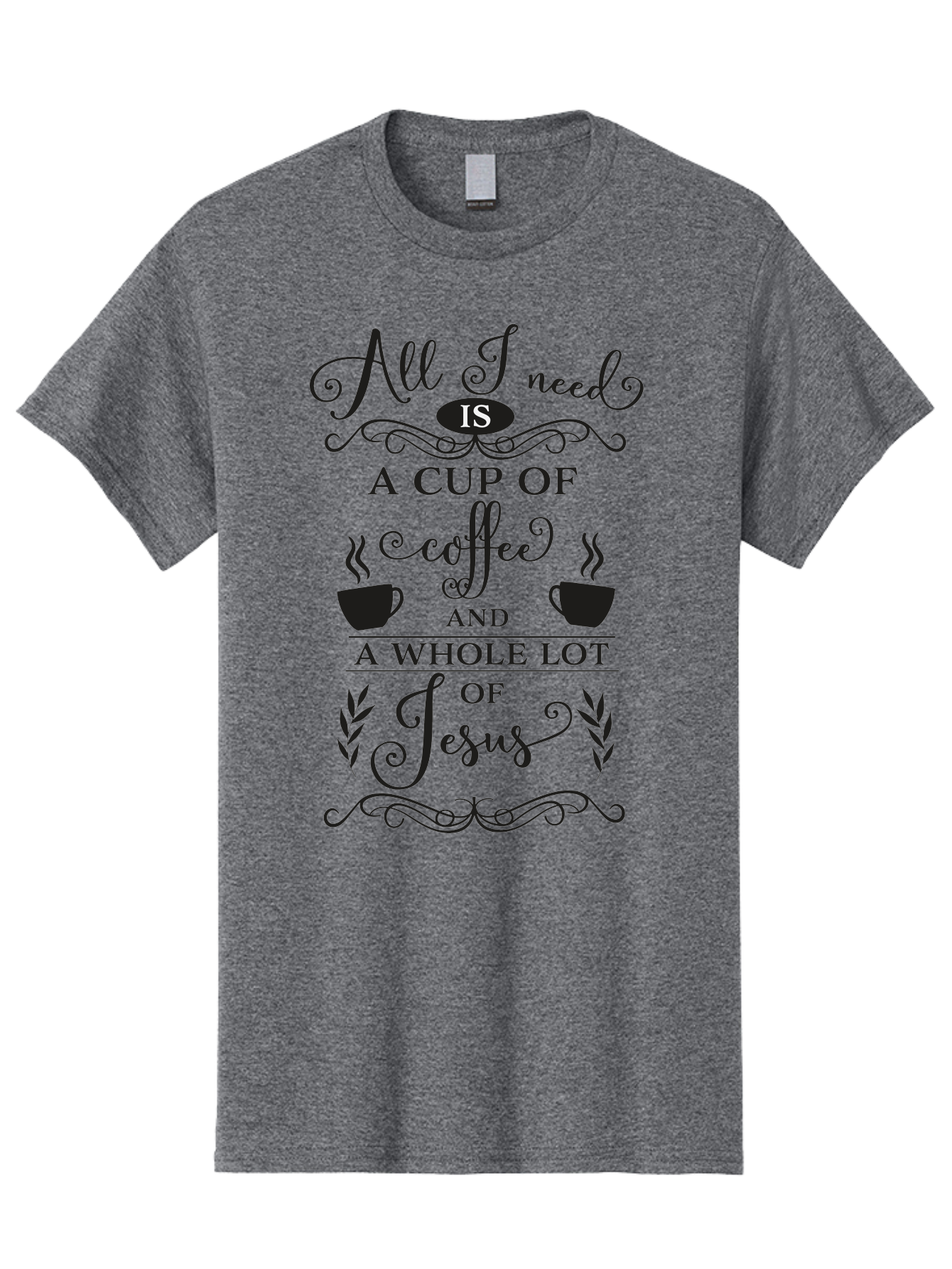 All-I-Need-Is-A-Cup-Of-Coffee-And-A-Whole-Lot-Of-Jesus Men'S Graphic Tee, 100% Cotton, Comfortable Casual Summer Wear, Machine Washable, Coffee And Faith, Christian Coffee Quote, Inspirational Quote, Coffee Lover, Jesus And Coffee, Aac457