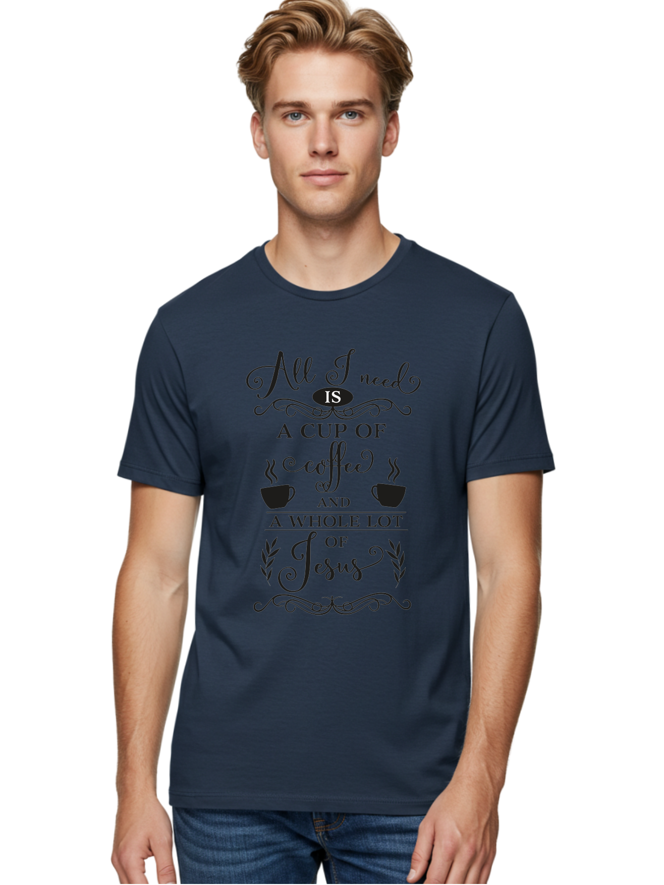 All-I-Need-Is-A-Cup-Of-Coffee-And-A-Whole-Lot-Of-Jesus Men'S Graphic Tee, 100% Cotton, Comfortable Casual Summer Wear, Machine Washable, Coffee And Faith, Christian Coffee Quote, Inspirational Quote, Coffee Lover, Jesus And Coffee, Aac457