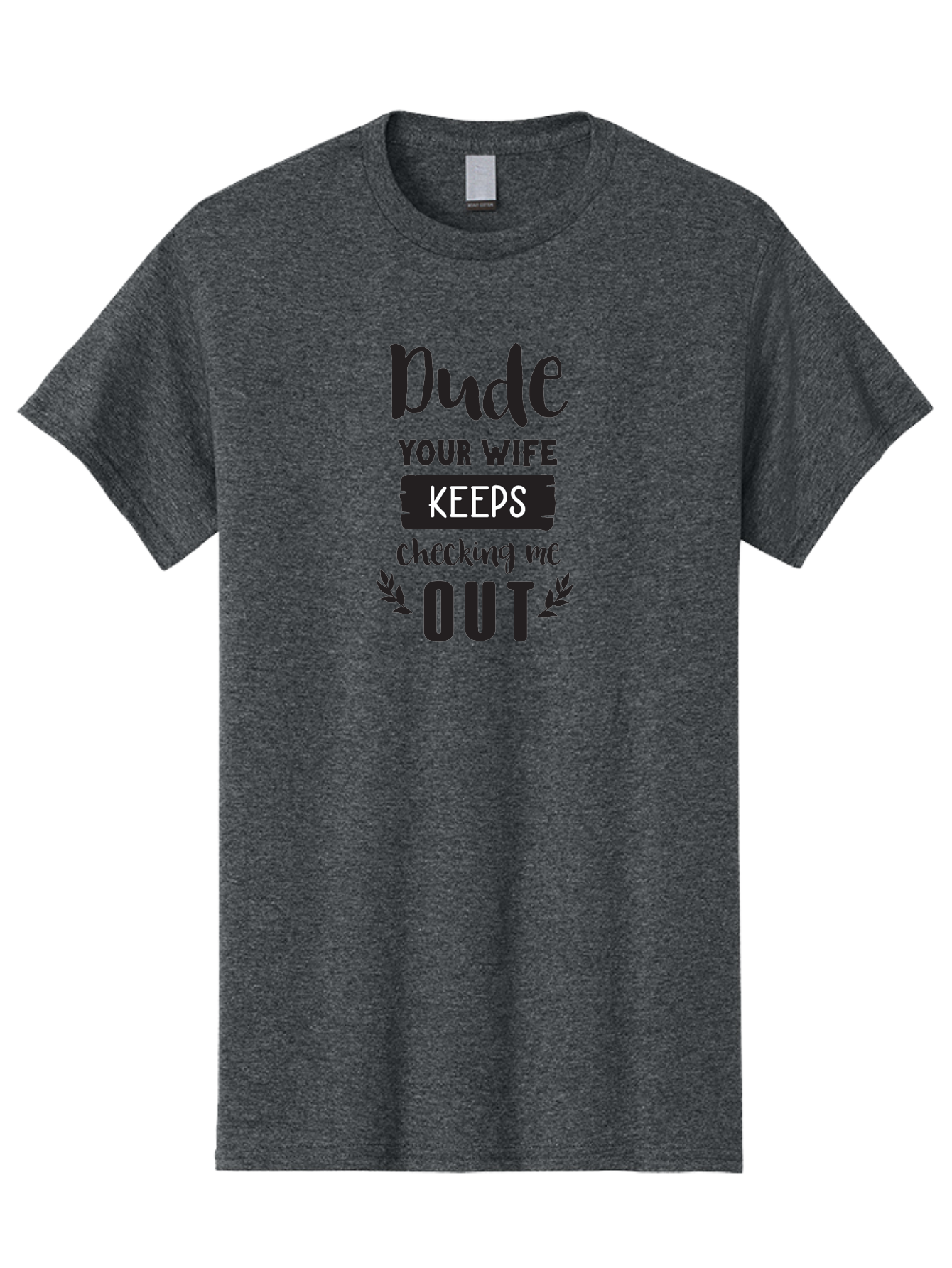 Dude-Your-Wife-Keeps-Checking-Me-Out Men'S Graphic Tee, 100% Cotton, Comfortable Casual Summer Wear, Machine Washable, Funny Quote, Witty Saying, Humorous Phrase, Sassy Text, Cheeky Humor, Playful Joke, Bold Font, Graphic Design, Aac663