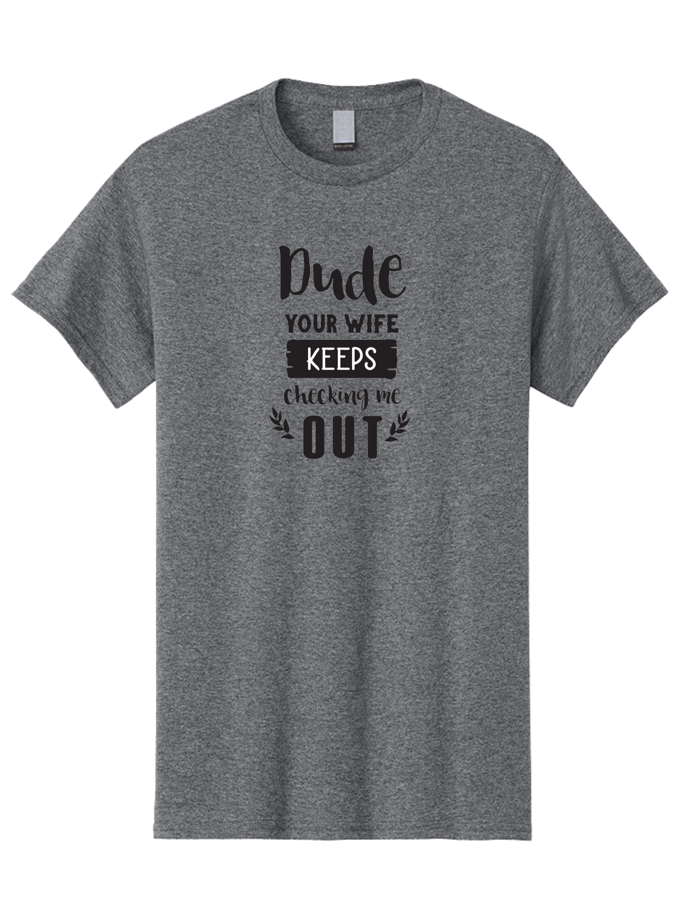Dude-Your-Wife-Keeps-Checking-Me-Out Men'S Graphic Tee, 100% Cotton, Comfortable Casual Summer Wear, Machine Washable, Funny Quote, Witty Saying, Humorous Phrase, Sassy Text, Cheeky Humor, Playful Joke, Bold Font, Graphic Design, Aac663