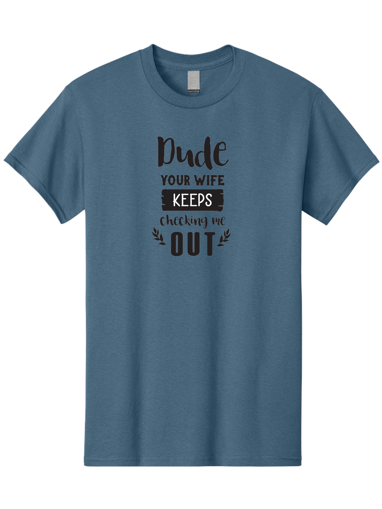 Dude-Your-Wife-Keeps-Checking-Me-Out Men'S Graphic Tee, 100% Cotton, Comfortable Casual Summer Wear, Machine Washable, Funny Quote, Witty Saying, Humorous Phrase, Sassy Text, Cheeky Humor, Playful Joke, Bold Font, Graphic Design, Aac663