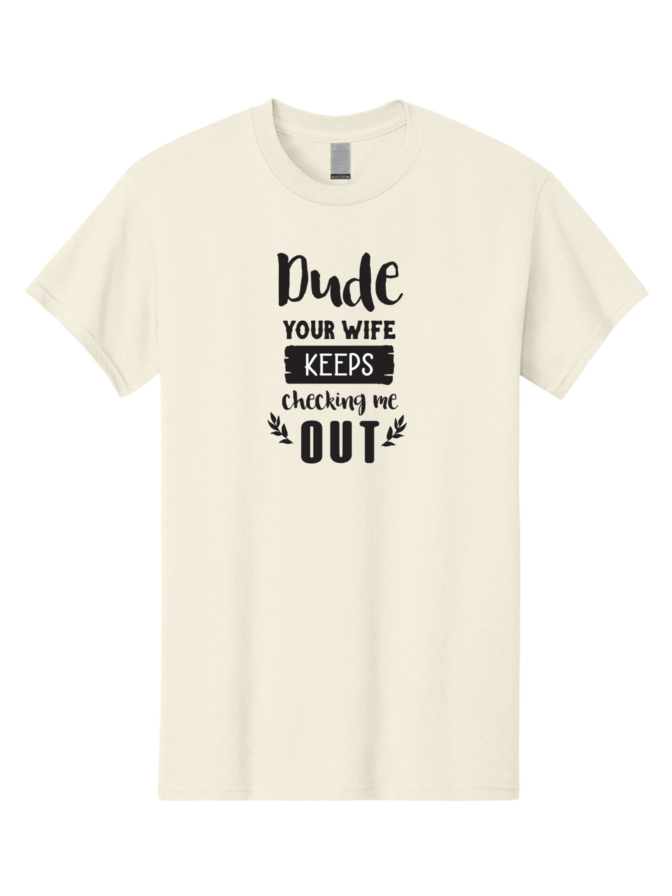 Dude-Your-Wife-Keeps-Checking-Me-Out Men'S Graphic Tee, 100% Cotton, Comfortable Casual Summer Wear, Machine Washable, Funny Quote, Witty Saying, Humorous Phrase, Sassy Text, Cheeky Humor, Playful Joke, Bold Font, Graphic Design, Aac663