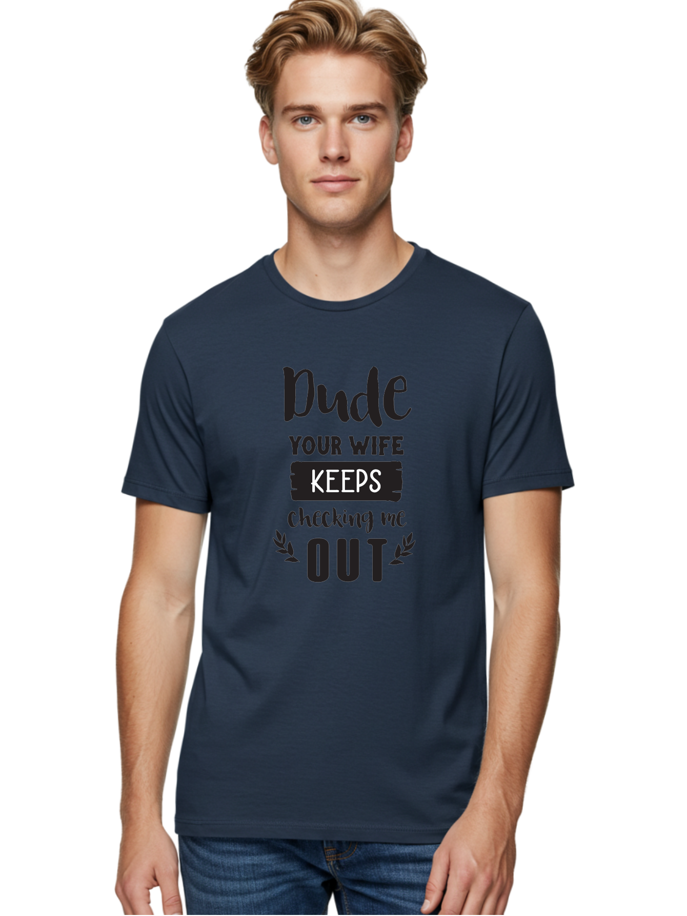 Dude-Your-Wife-Keeps-Checking-Me-Out Men'S Graphic Tee, 100% Cotton, Comfortable Casual Summer Wear, Machine Washable, Funny Quote, Witty Saying, Humorous Phrase, Sassy Text, Cheeky Humor, Playful Joke, Bold Font, Graphic Design, Aac663