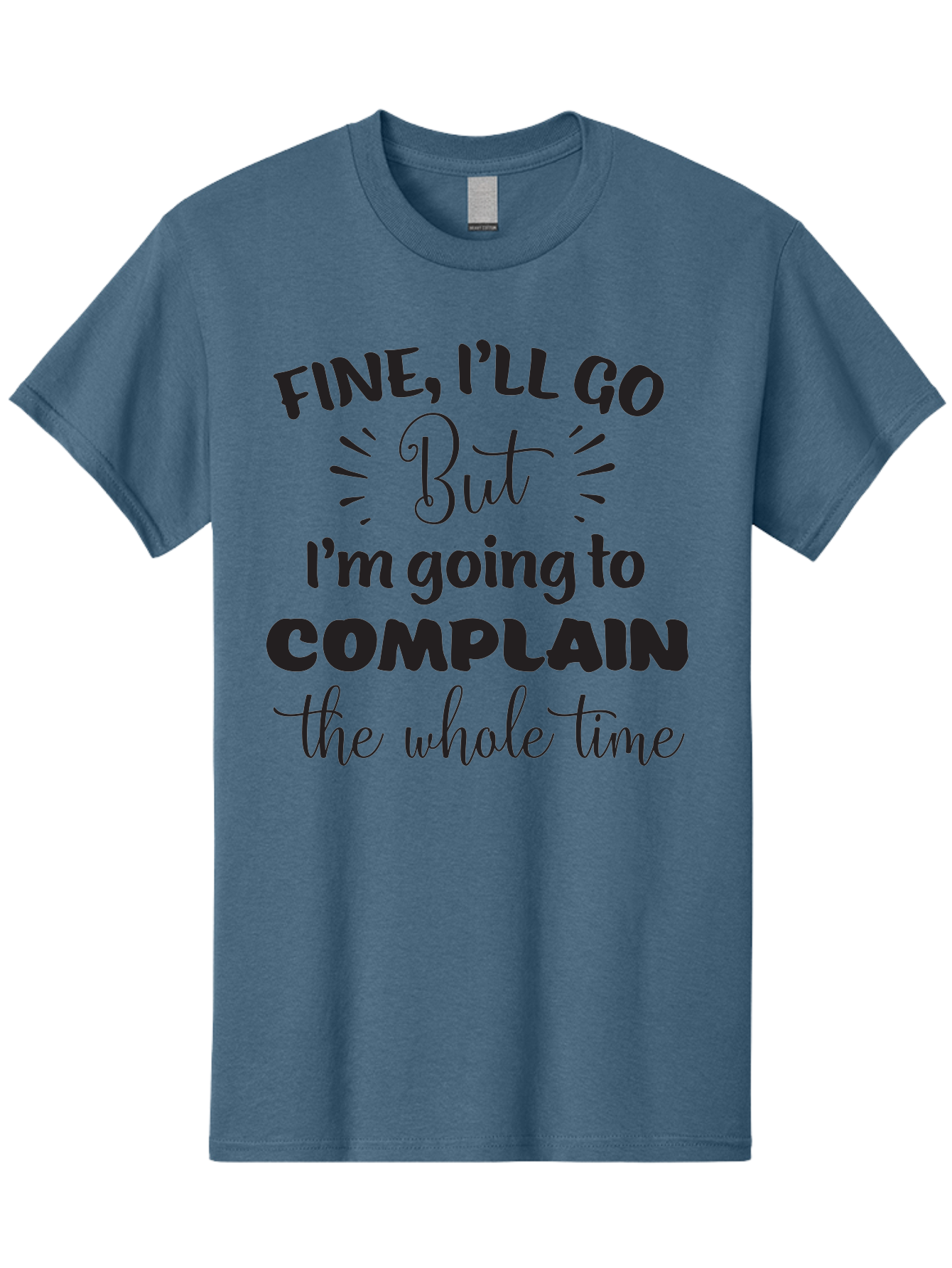 Fine-I-Ll-Go-But-I-M-Going-To-Complain-The-Whole-Time Men'S Graphic Tee, 100% Cotton, Comfortable Casual Summer Wear, Machine Washable, Funny Quote, Sarcastic Humor, Complaint Attitude, Humorous Text, Witty Sayings, Sassy Phrases, Aac715
