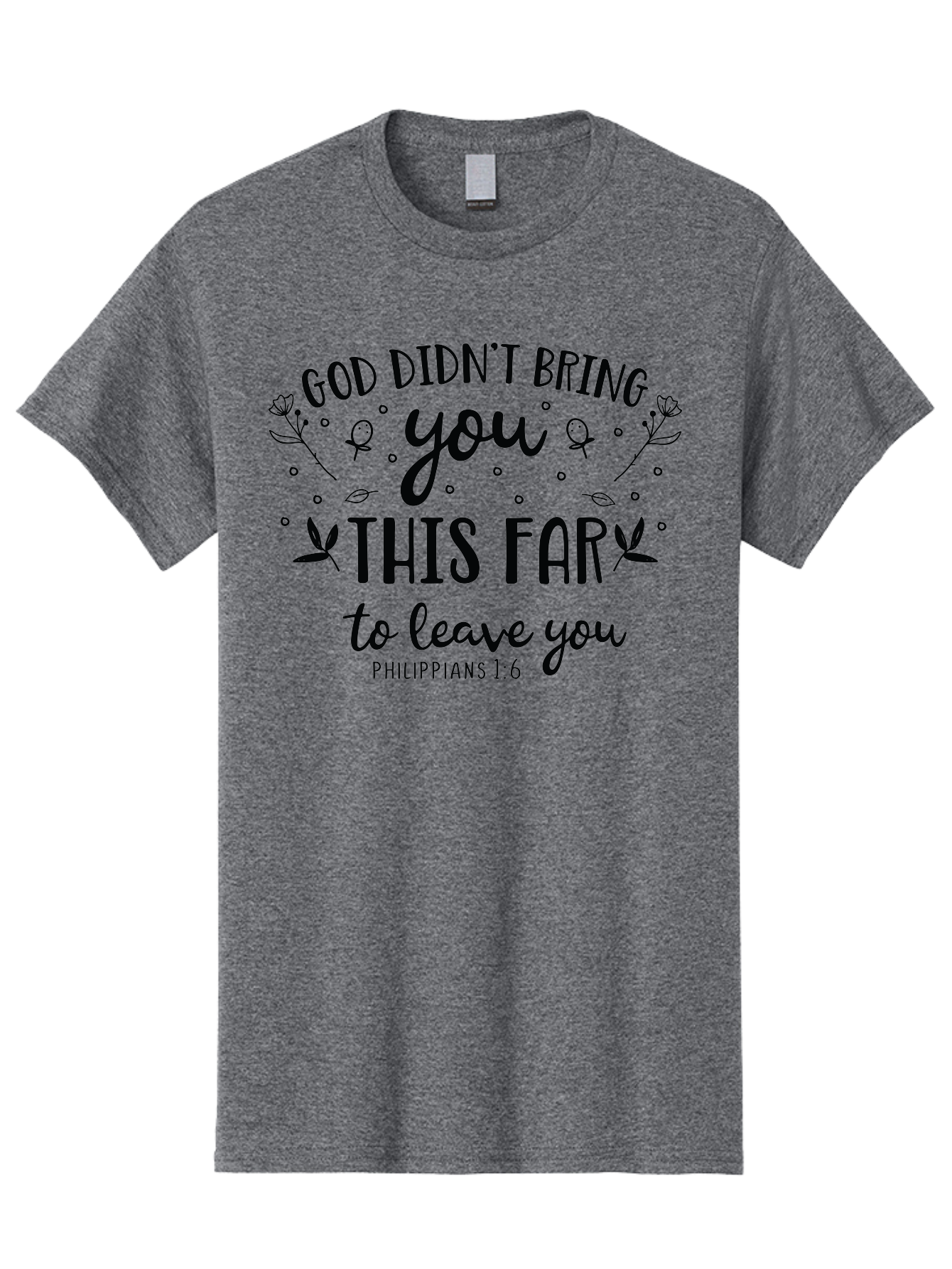 God-Didn-T-Bring-You-This-Far-To-Leave-You Men'S Graphic Tee, 100% Cotton, Comfortable Casual Summer Wear, Machine Washable, Inspirational Quote, God Didn'T Bring You This Far To Leave You, Motivational Words, Philippians 1:6, Aac762