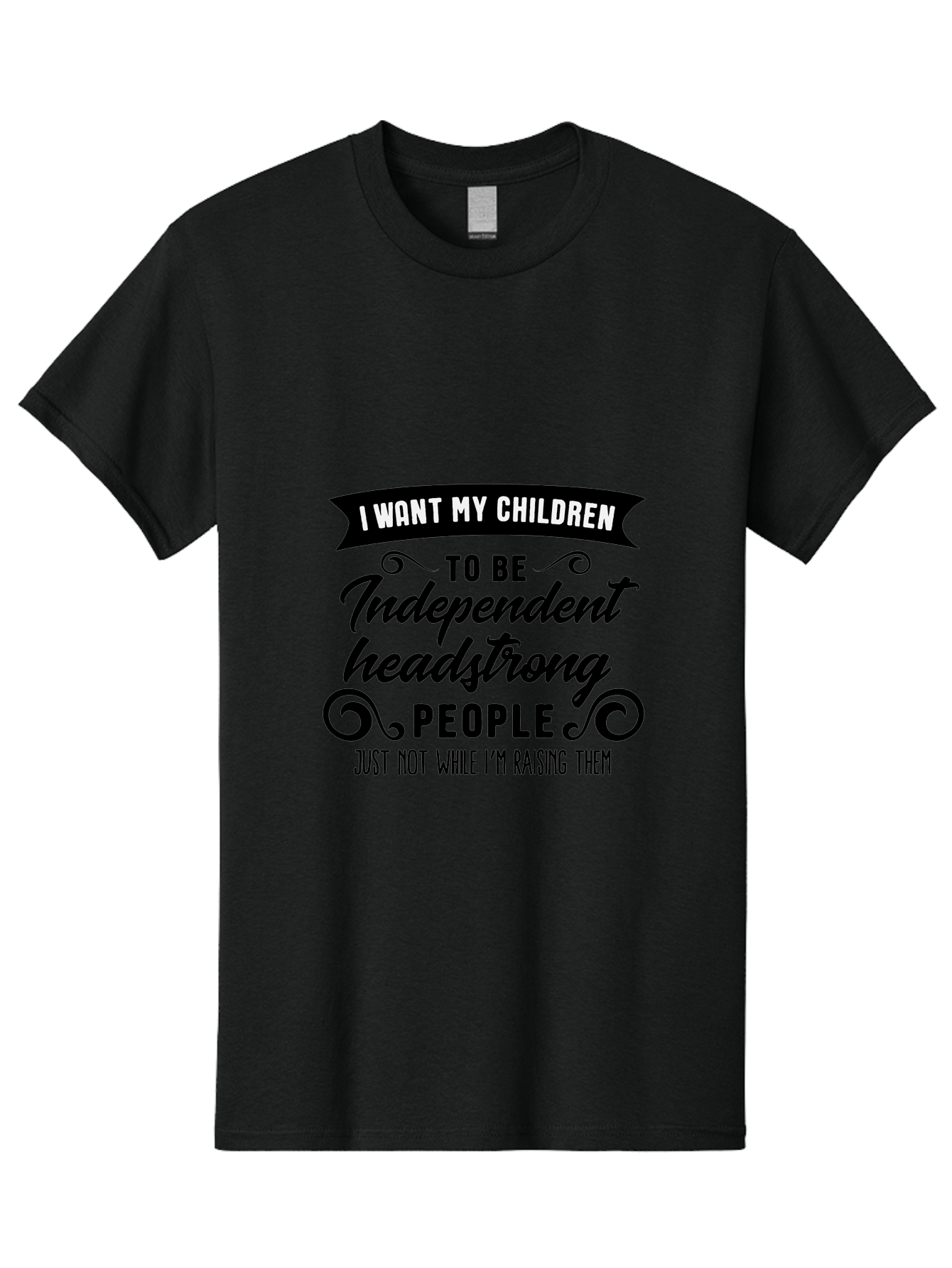 I-Want-My-Children-To-Be-Independent-Headstrong-People Men'S Graphic Tee, 100% Cotton, Comfortable Casual Summer Wear, Machine Washable, Funny Parenting Quote, Humorous Saying, Parenting Humor, Raising Children, Independent Kids, Aac881