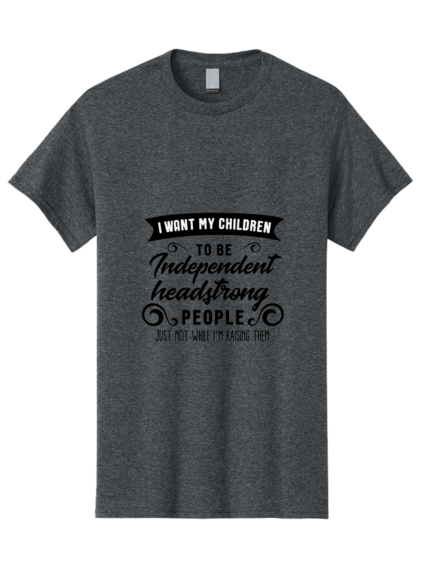 I-Want-My-Children-To-Be-Independent-Headstrong-People Men'S Graphic Tee, 100% Cotton, Comfortable Casual Summer Wear, Machine Washable, Funny Parenting Quote, Humorous Saying, Parenting Humor, Raising Children, Independent Kids, Aac881