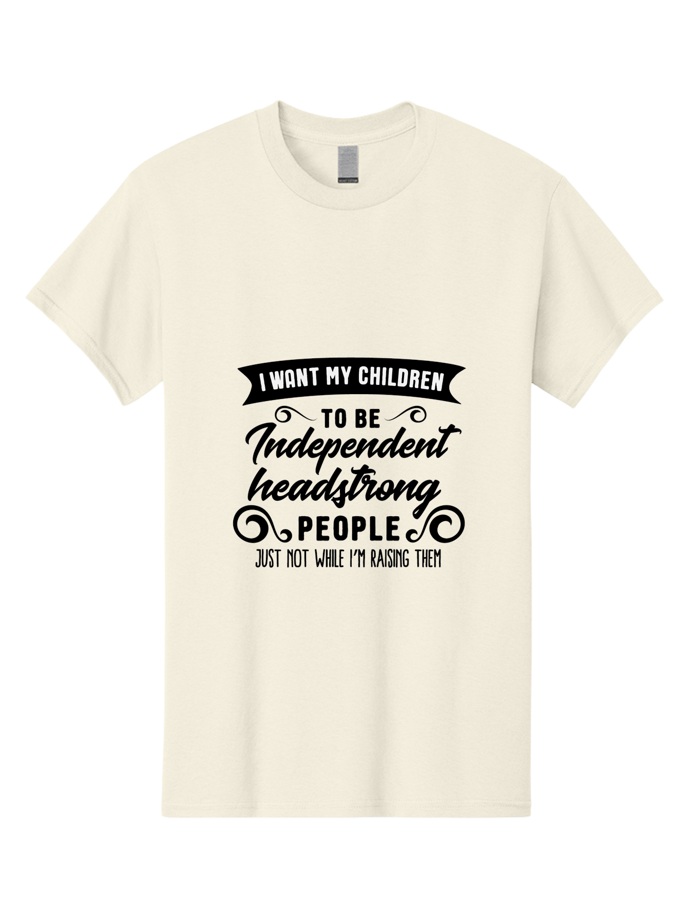 I-Want-My-Children-To-Be-Independent-Headstrong-People Men'S Graphic Tee, 100% Cotton, Comfortable Casual Summer Wear, Machine Washable, Funny Parenting Quote, Humorous Saying, Parenting Humor, Raising Children, Independent Kids, Aac881