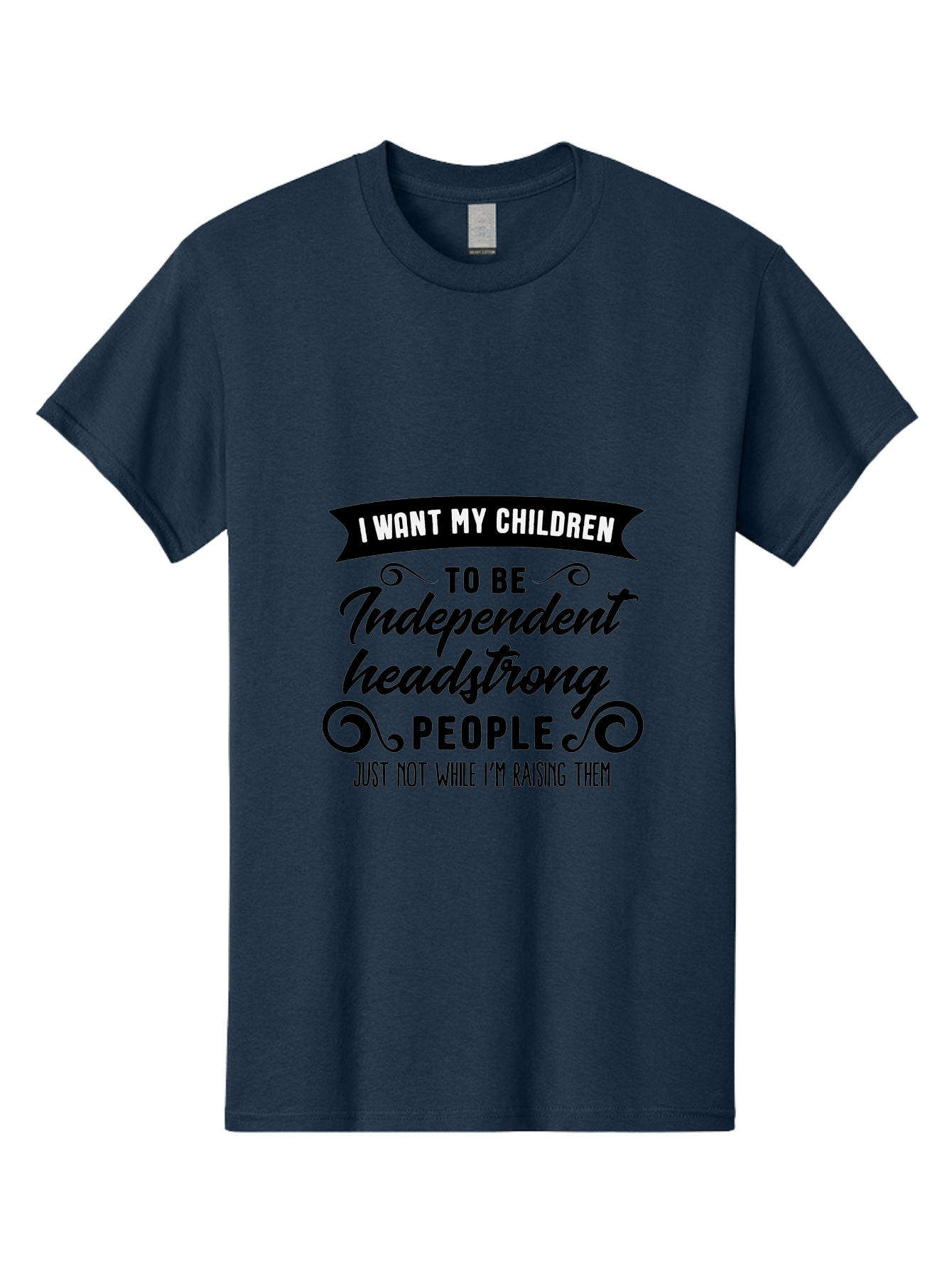 I-Want-My-Children-To-Be-Independent-Headstrong-People Men'S Graphic Tee, 100% Cotton, Comfortable Casual Summer Wear, Machine Washable, Funny Parenting Quote, Humorous Saying, Parenting Humor, Raising Children, Independent Kids, Aac881