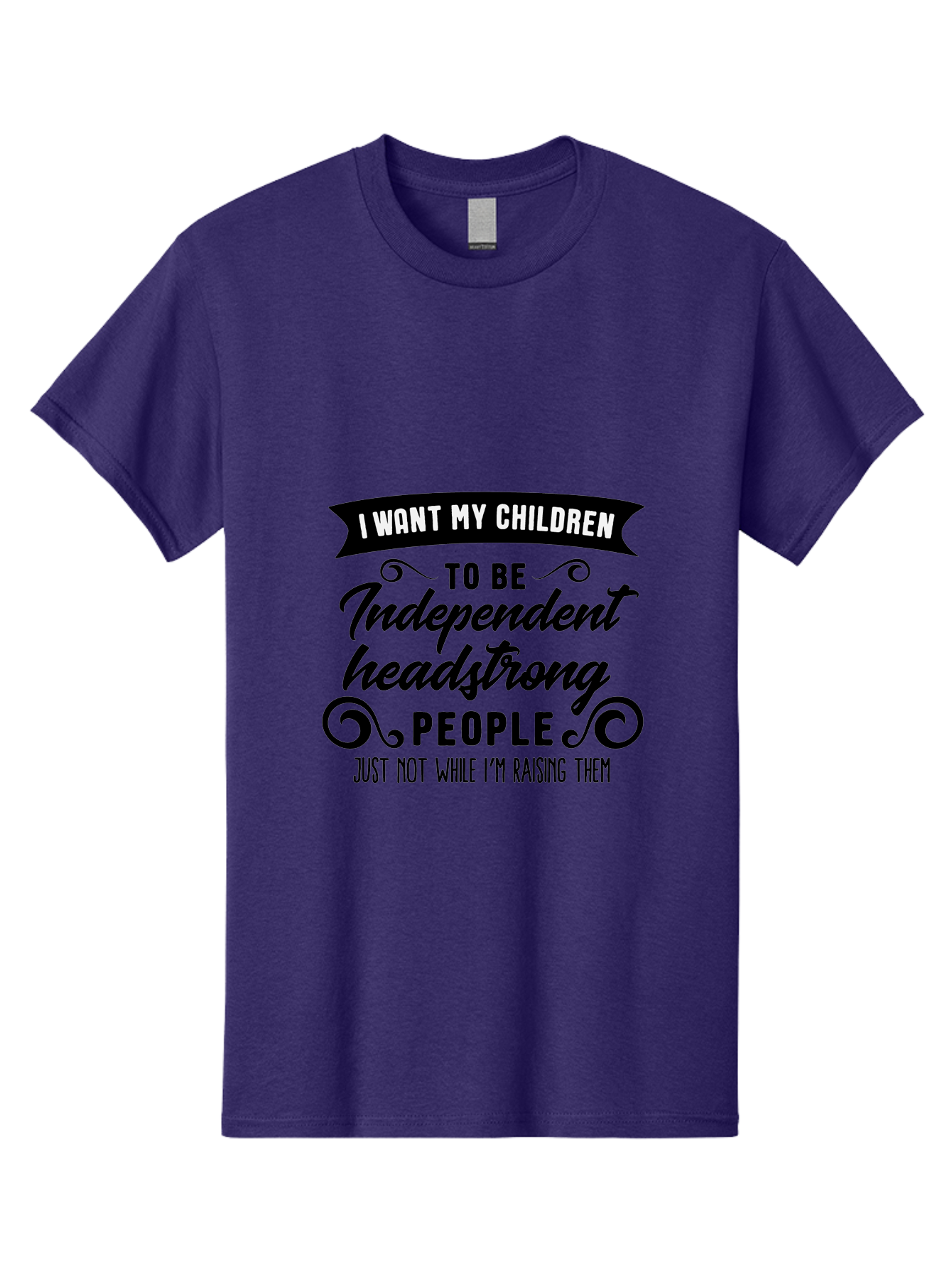 I-Want-My-Children-To-Be-Independent-Headstrong-People Men'S Graphic Tee, 100% Cotton, Comfortable Casual Summer Wear, Machine Washable, Funny Parenting Quote, Humorous Saying, Parenting Humor, Raising Children, Independent Kids, Aac881