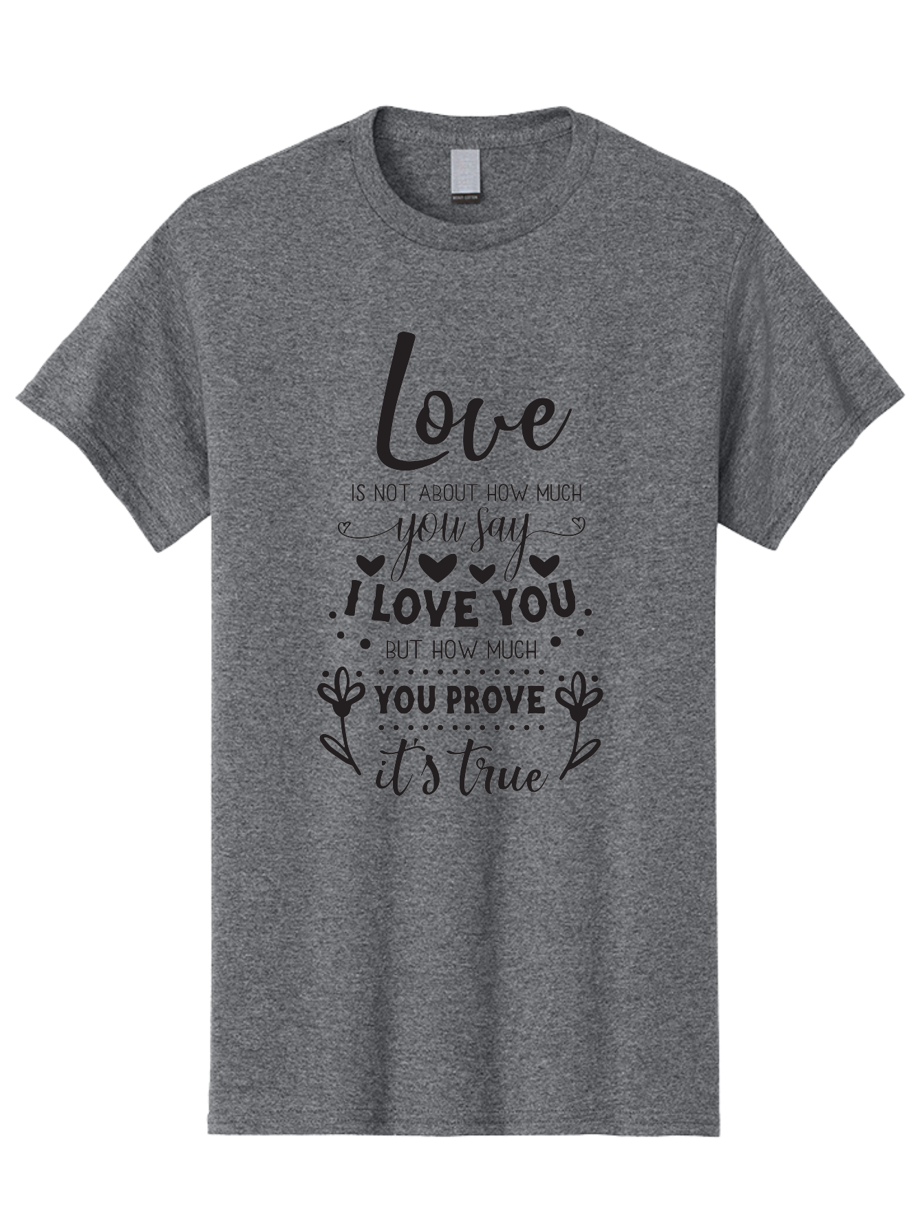 Love-Is-Not-About-How-Much-You-Say Men'S Graphic Tee, 100% Cotton, Comfortable Casual Summer Wear, Machine Washable, Love Quote, True Love, Relationship Goals, Romantic Quote, Heartfelt Message, I Love You, Prove Your Love, Love Is True Aac977