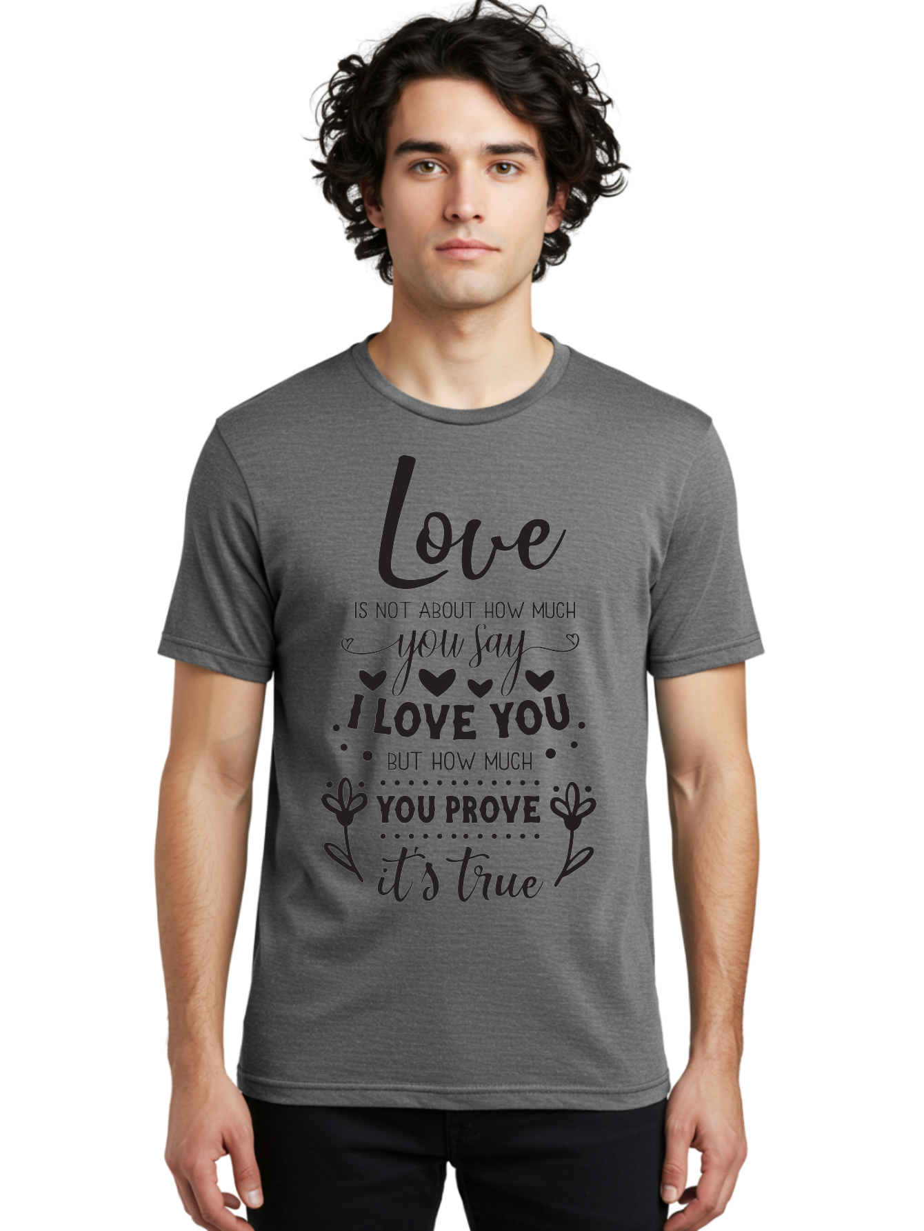 Love-Is-Not-About-How-Much-You-Say Men'S Graphic Tee, 100% Cotton, Comfortable Casual Summer Wear, Machine Washable, Love Quote, True Love, Relationship Goals, Romantic Quote, Heartfelt Message, I Love You, Prove Your Love, Love Is True Aac977