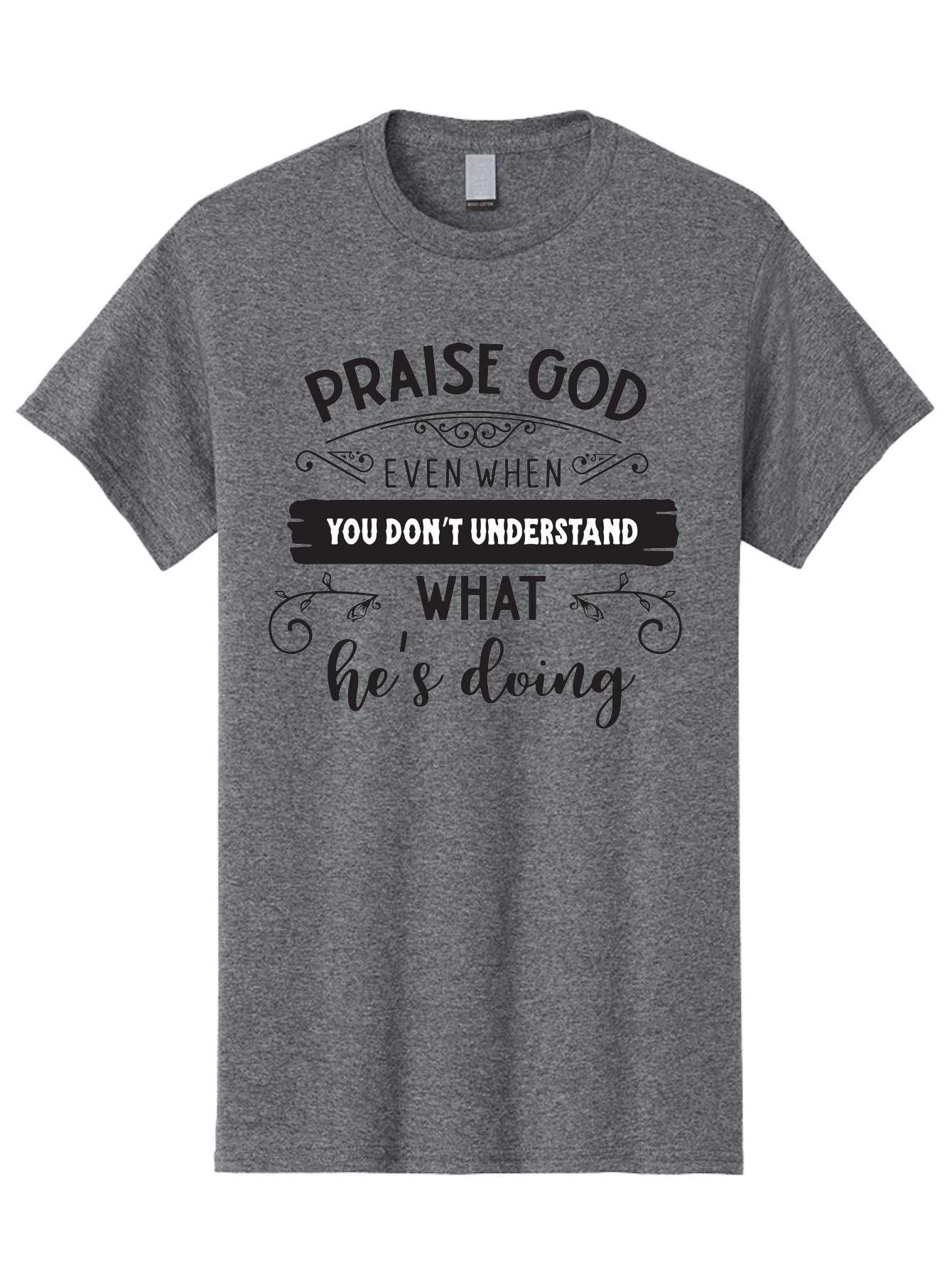 Praise-God-Even-When-You-Don-T-Understand-What-He-S-Doing Men'S Graphic Tee, 100% Cotton, Comfortable Casual Summer Wear, Machine Washable, Inspirational Quote, Faith-Based Message, Motivational Words, Spiritual Guidance, Trust In God, Aad099