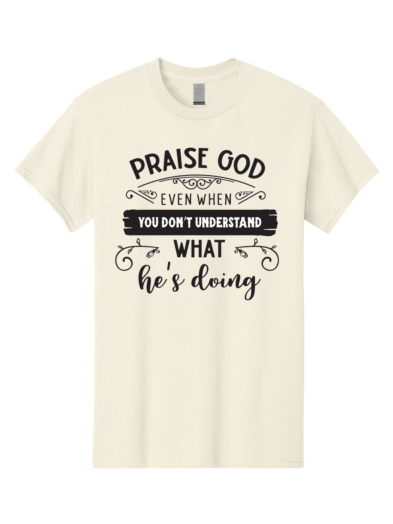 Praise-God-Even-When-You-Don-T-Understand-What-He-S-Doing Men'S Graphic Tee, 100% Cotton, Comfortable Casual Summer Wear, Machine Washable, Inspirational Quote, Faith-Based Message, Motivational Words, Spiritual Guidance, Trust In God, Aad099