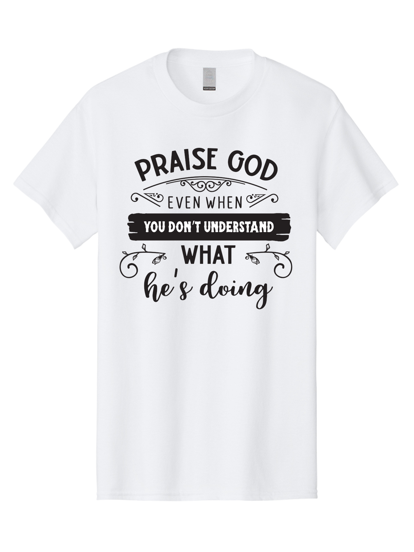 Praise-God-Even-When-You-Don-T-Understand-What-He-S-Doing Men'S Graphic Tee, 100% Cotton, Comfortable Casual Summer Wear, Machine Washable, Inspirational Quote, Faith-Based Message, Motivational Words, Spiritual Guidance, Trust In God, Aad099