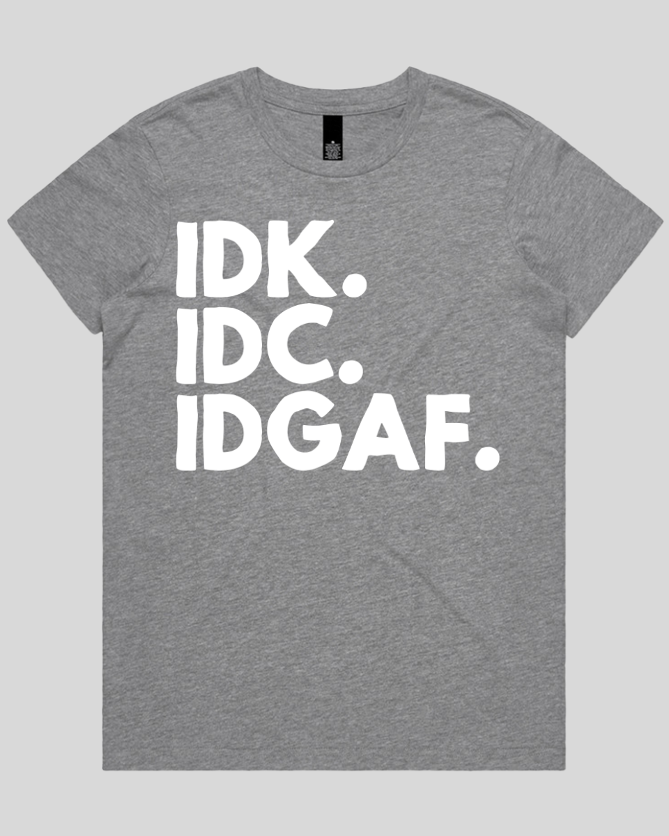Idk.idc.idgaf Women's T-Shirt