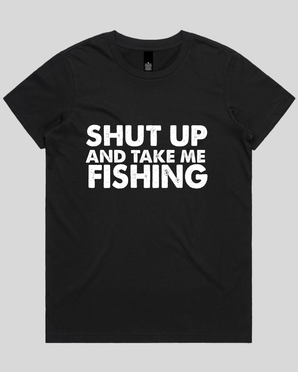 Shut Up and Take me Fishing Women's T-Shirt