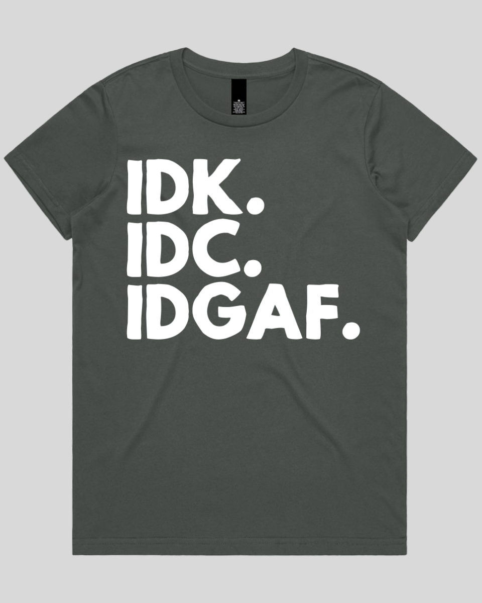 Idk.idc.idgaf Women's T-Shirt