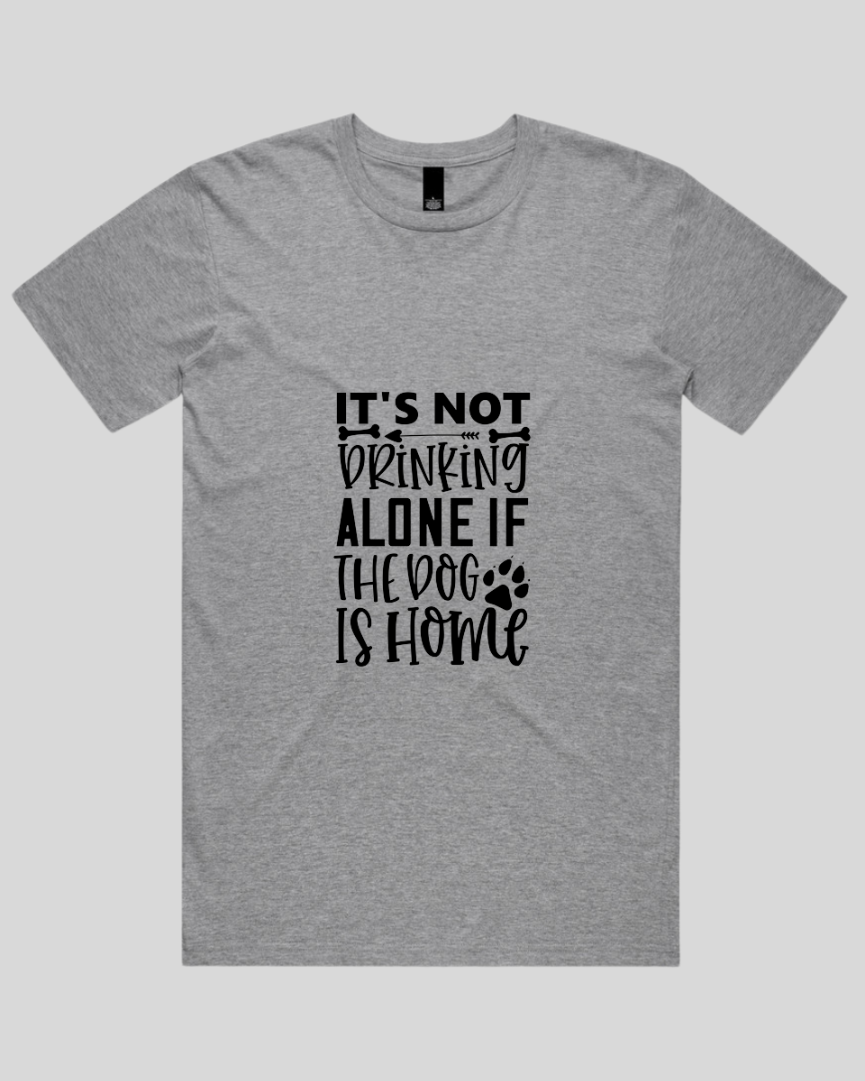 It's Not Drinking Alone If the Dog Is Home Men's T-Shirt