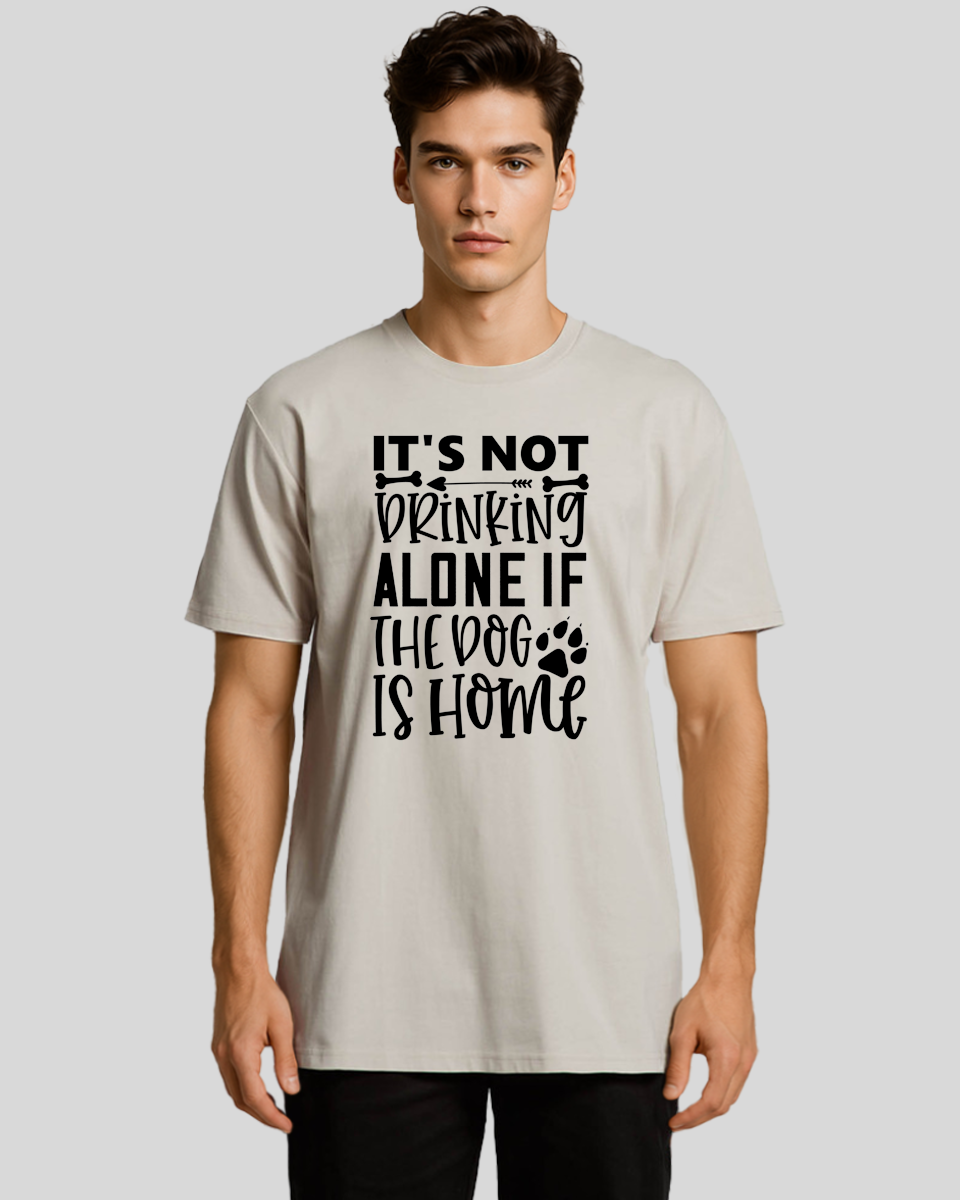 It's Not Drinking Alone If the Dog Is Home Men's T-Shirt