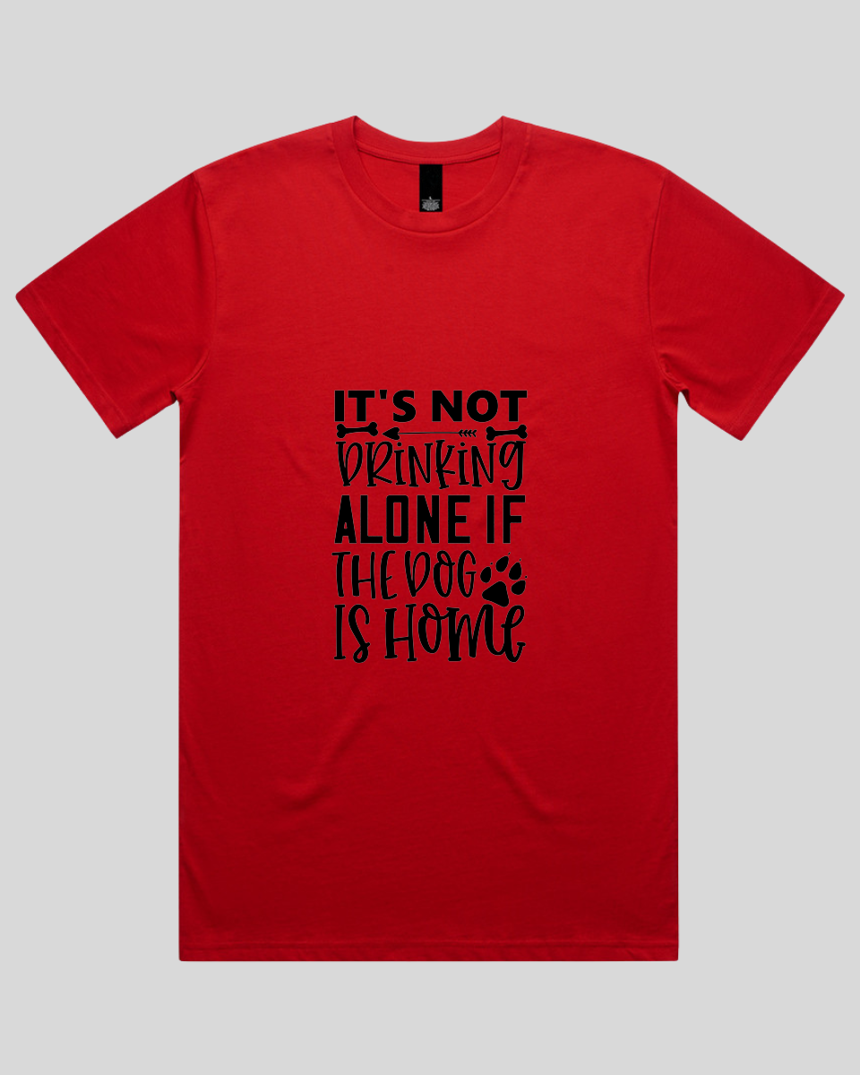 It's Not Drinking Alone If the Dog Is Home Men's T-Shirt