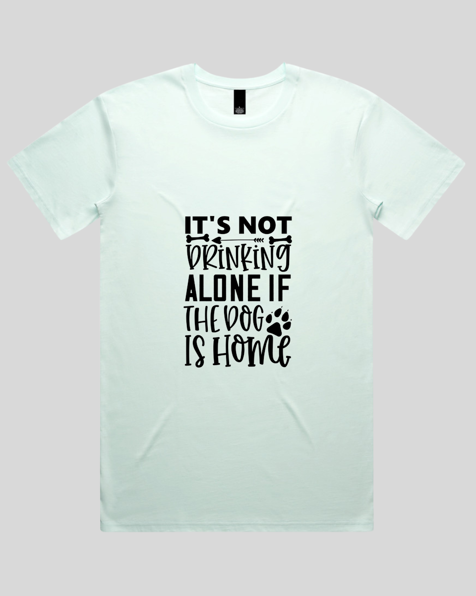 It's Not Drinking Alone If the Dog Is Home Men's T-Shirt