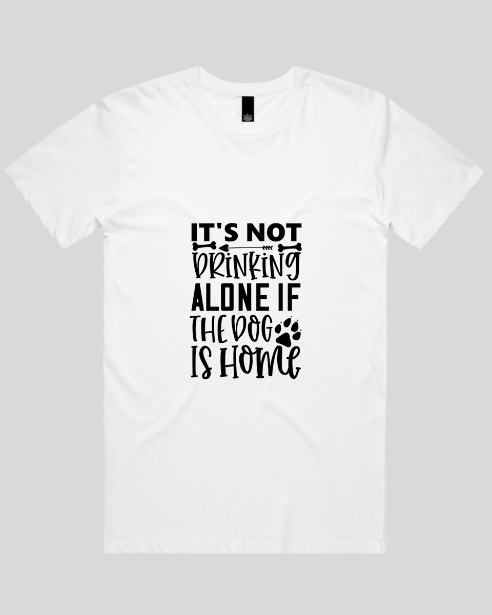 It's Not Drinking Alone If the Dog Is Home Men's T-Shirt