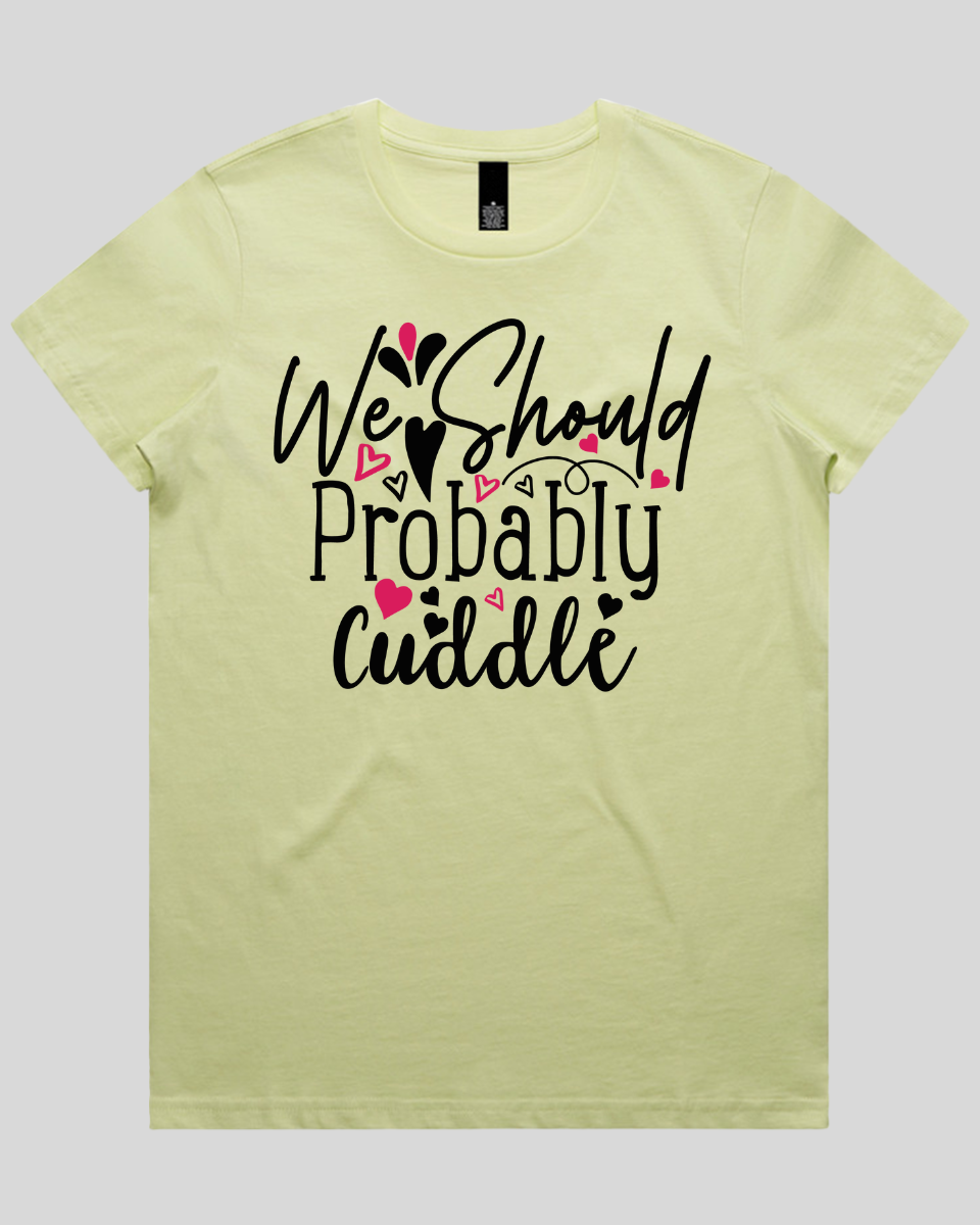We Should Probably Cuddle Women's T-Shirt
