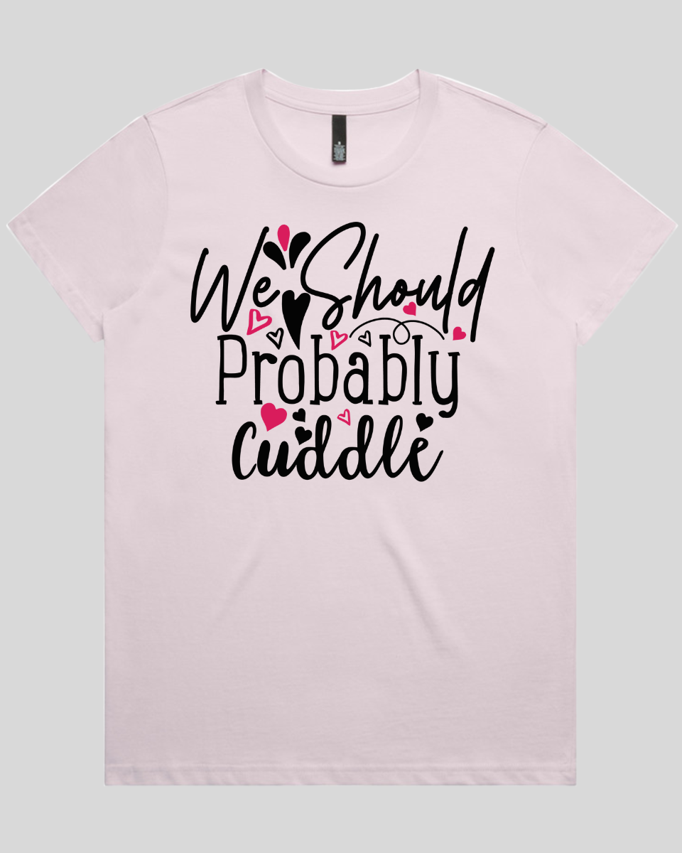 We Should Probably Cuddle Women's T-Shirt