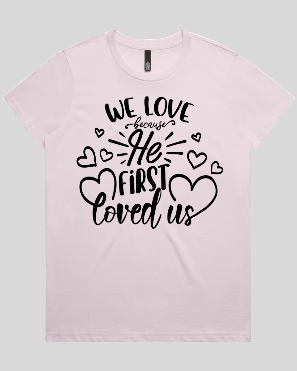 We Love Because He First Loved Us Women's T-Shirt
