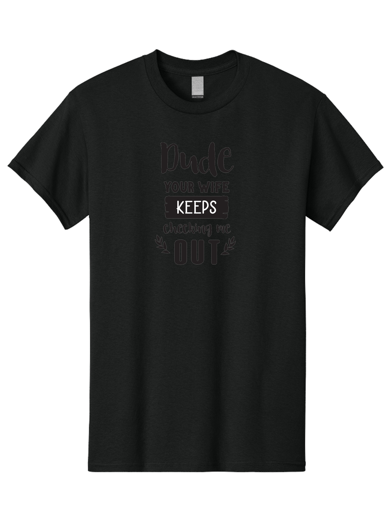 Dude-Your-Wife-Keeps-Checking-Me-Out Men'S Graphic Tee, 100% Cotton, Comfortable Casual Summer Wear, Machine Washable, Funny Quote, Witty Saying, Humorous Phrase, Sassy Text, Cheeky Humor, Playful Joke, Bold Font, Graphic Design, Aac663