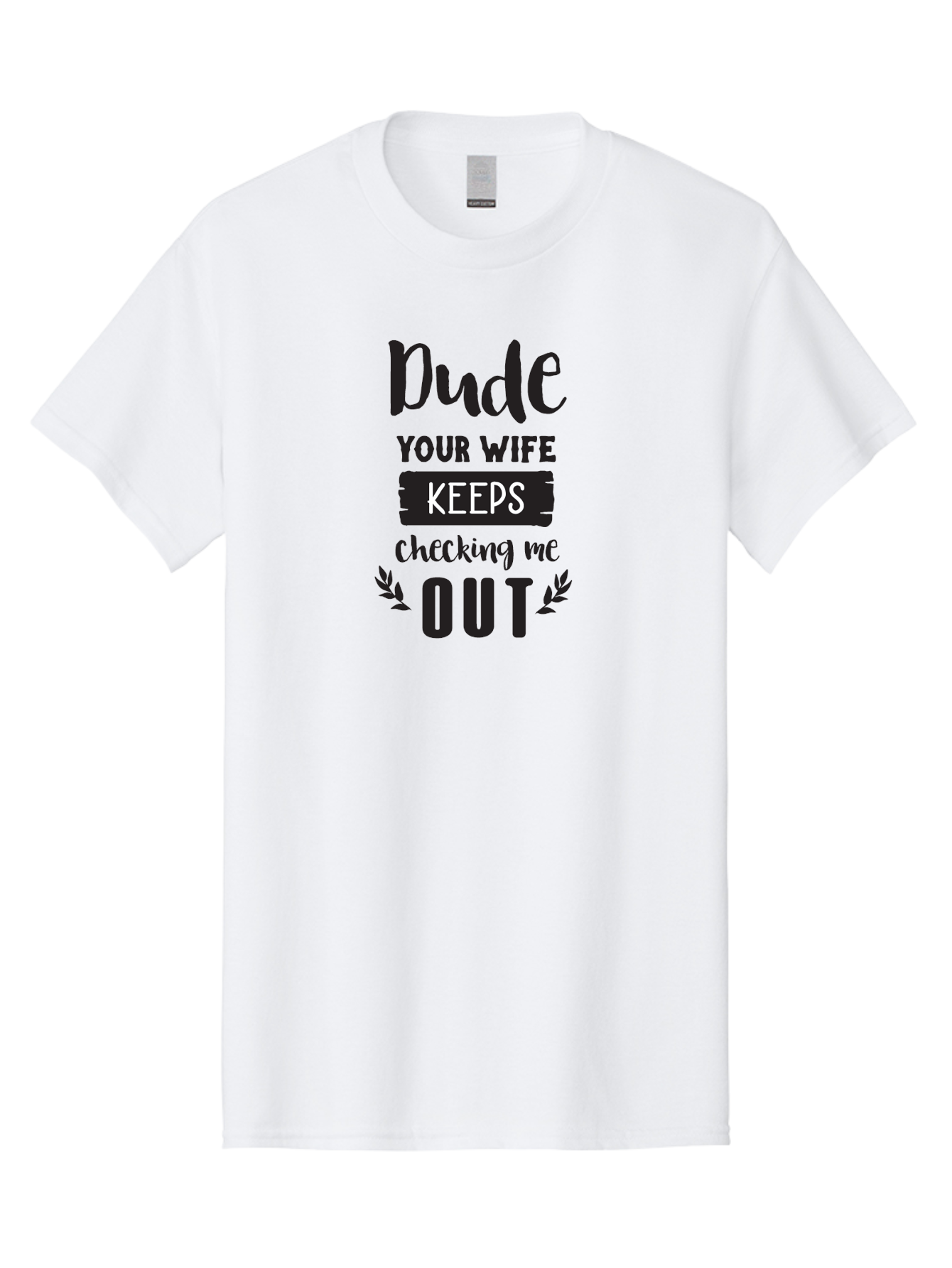 Dude-Your-Wife-Keeps-Checking-Me-Out Men'S Graphic Tee, 100% Cotton, Comfortable Casual Summer Wear, Machine Washable, Funny Quote, Witty Saying, Humorous Phrase, Sassy Text, Cheeky Humor, Playful Joke, Bold Font, Graphic Design, Aac663
