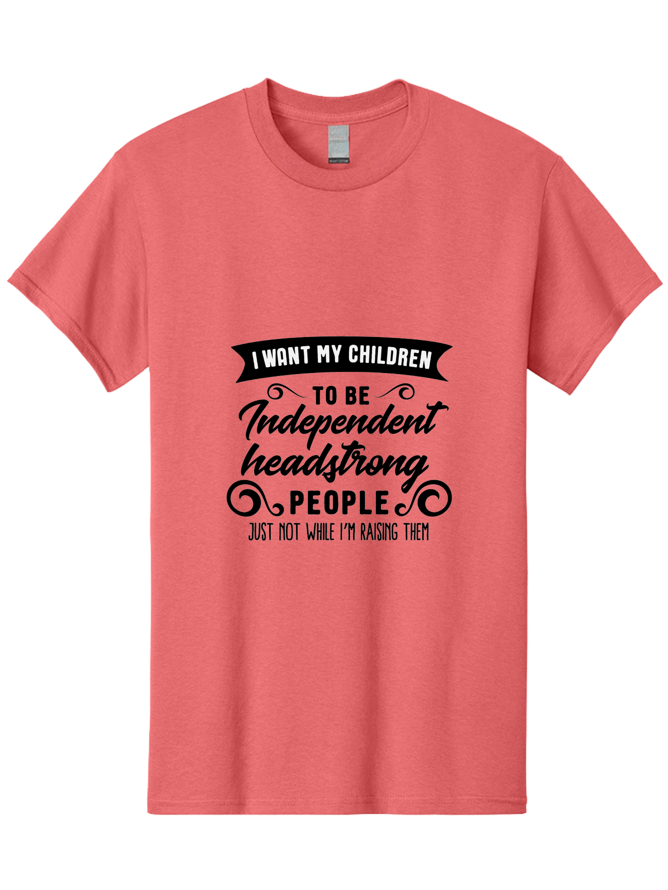 I-Want-My-Children-To-Be-Independent-Headstrong-People Men'S Graphic Tee, 100% Cotton, Comfortable Casual Summer Wear, Machine Washable, Funny Parenting Quote, Humorous Saying, Parenting Humor, Raising Children, Independent Kids, Aac881