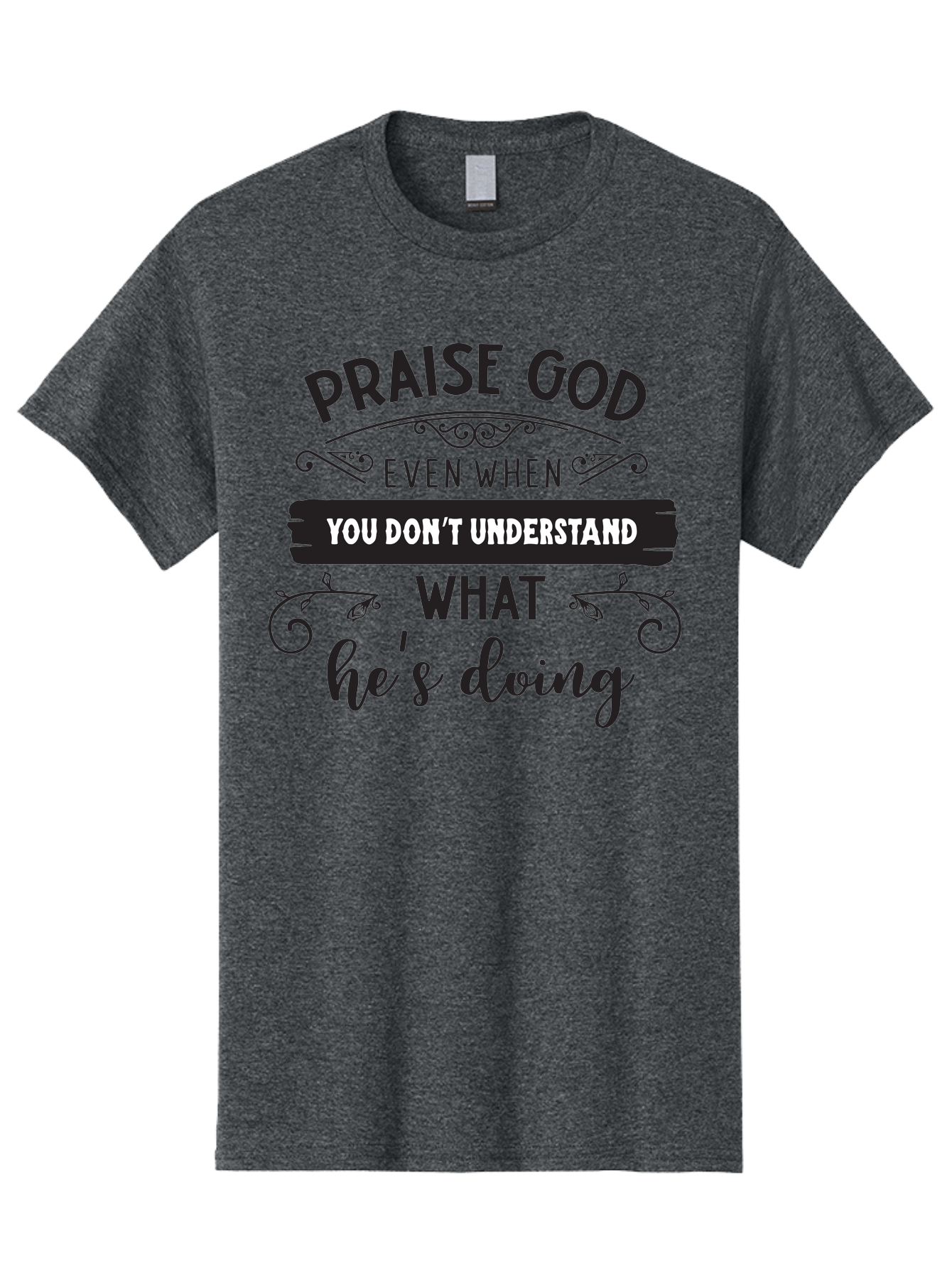 Praise-God-Even-When-You-Don-T-Understand-What-He-S-Doing Men'S Graphic Tee, 100% Cotton, Comfortable Casual Summer Wear, Machine Washable, Inspirational Quote, Faith-Based Message, Motivational Words, Spiritual Guidance, Trust In God, Aad099