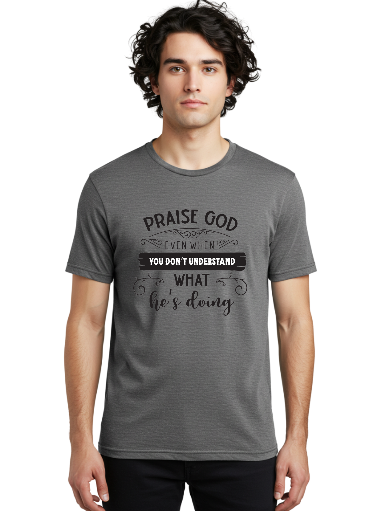 Praise-God-Even-When-You-Don-T-Understand-What-He-S-Doing Men'S Graphic Tee, 100% Cotton, Comfortable Casual Summer Wear, Machine Washable, Inspirational Quote, Faith-Based Message, Motivational Words, Spiritual Guidance, Trust In God, Aad099