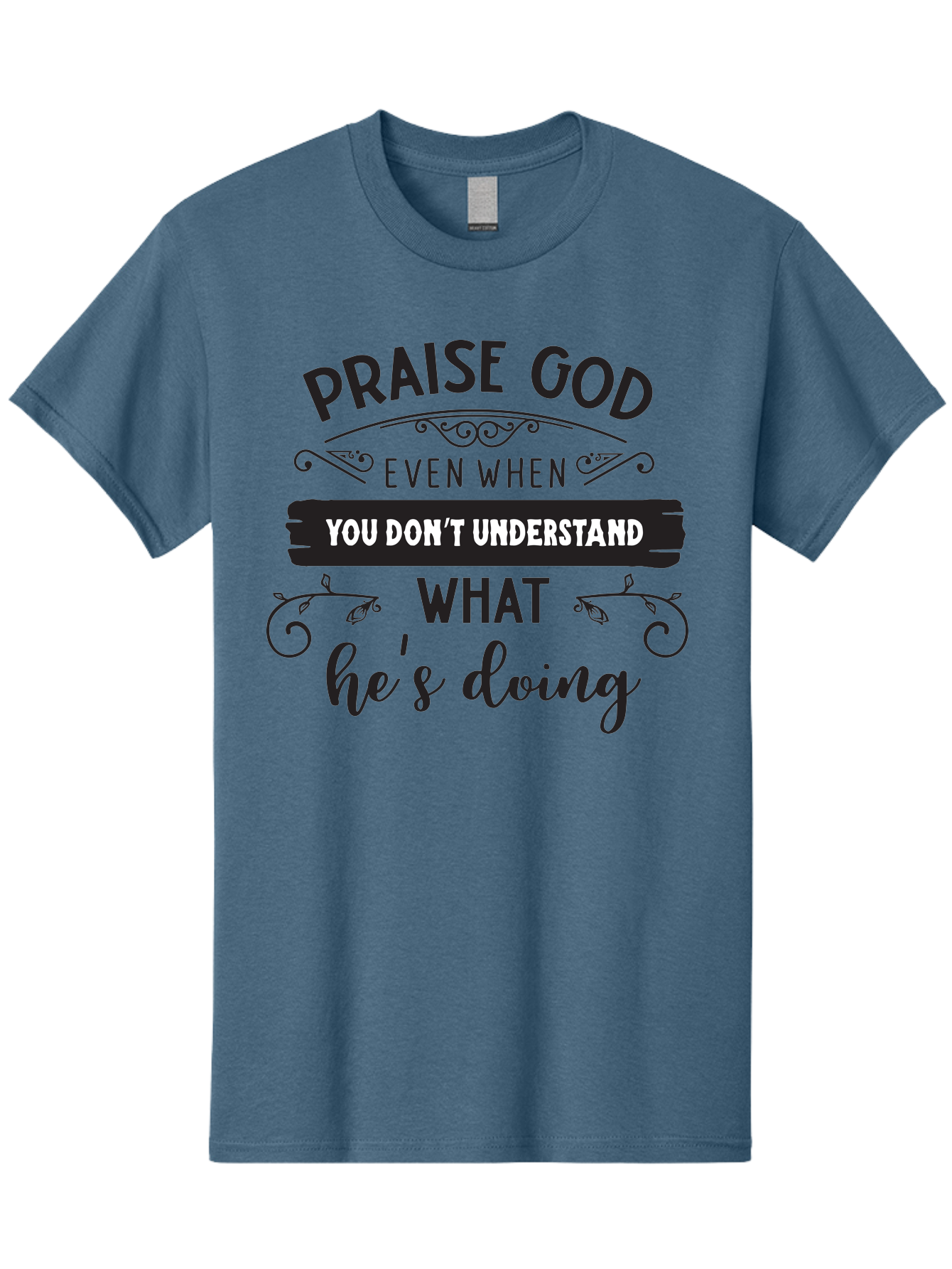 Praise-God-Even-When-You-Don-T-Understand-What-He-S-Doing Men'S Graphic Tee, 100% Cotton, Comfortable Casual Summer Wear, Machine Washable, Inspirational Quote, Faith-Based Message, Motivational Words, Spiritual Guidance, Trust In God, Aad099