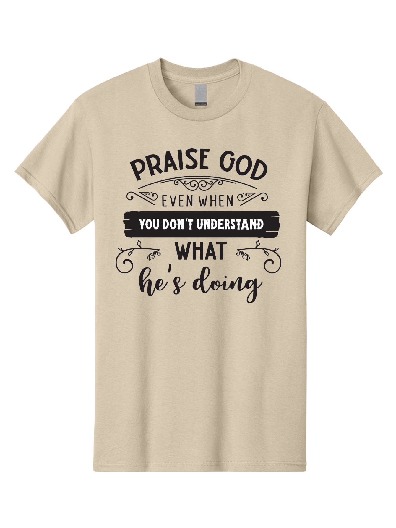 Praise-God-Even-When-You-Don-T-Understand-What-He-S-Doing Men'S Graphic Tee, 100% Cotton, Comfortable Casual Summer Wear, Machine Washable, Inspirational Quote, Faith-Based Message, Motivational Words, Spiritual Guidance, Trust In God, Aad099