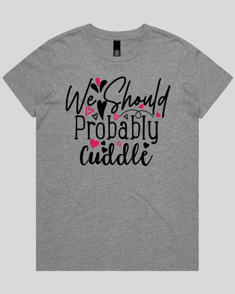 We Should Probably Cuddle Women's T-Shirt