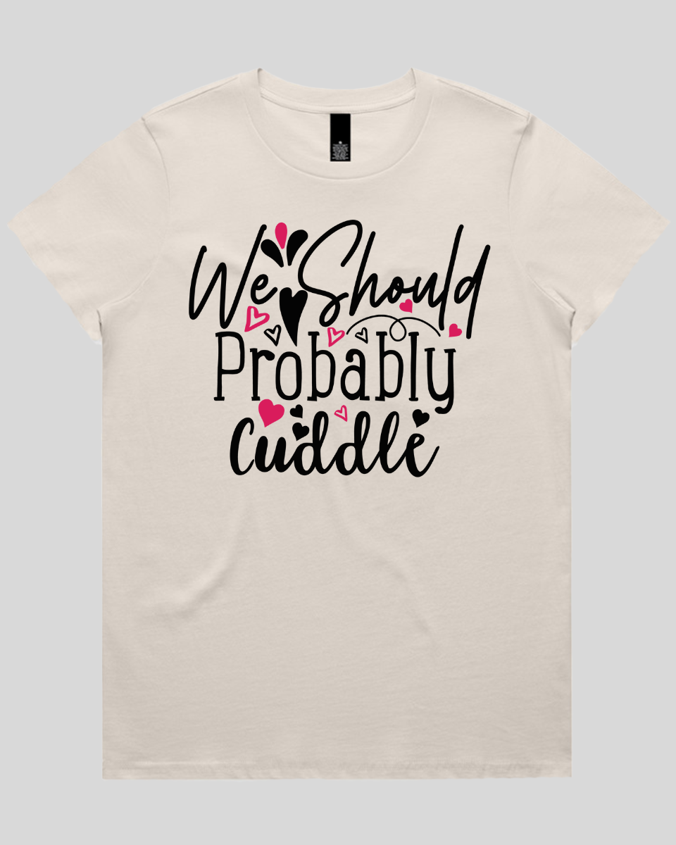 We Should Probably Cuddle Women's T-Shirt