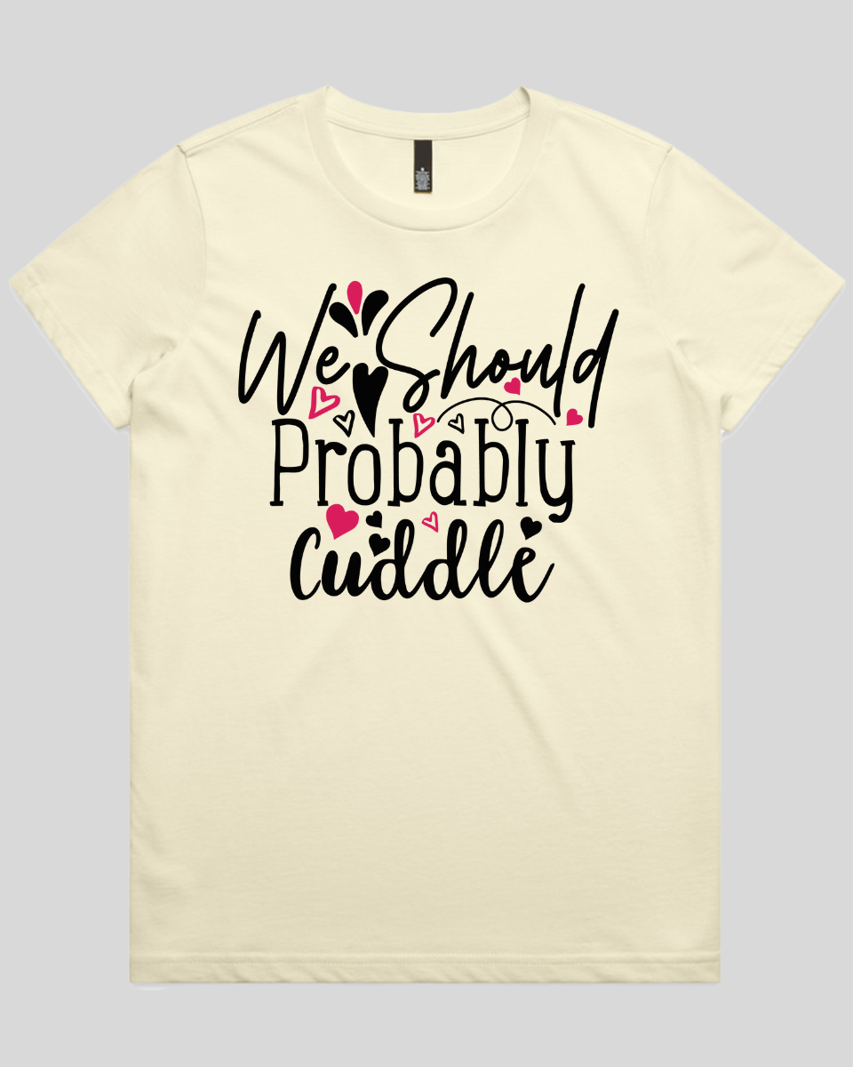 We Should Probably Cuddle Women's T-Shirt