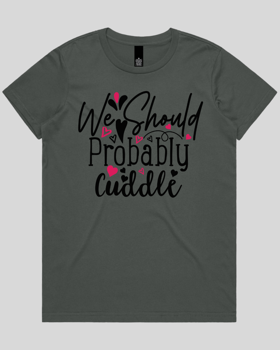 We Should Probably Cuddle Women's T-Shirt