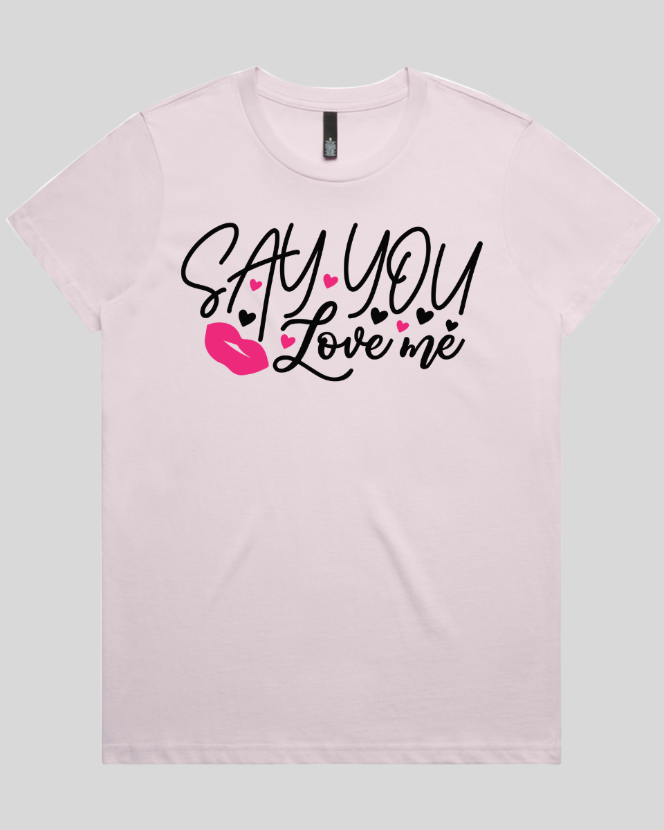 Say You Love Me Women's T-Shirt