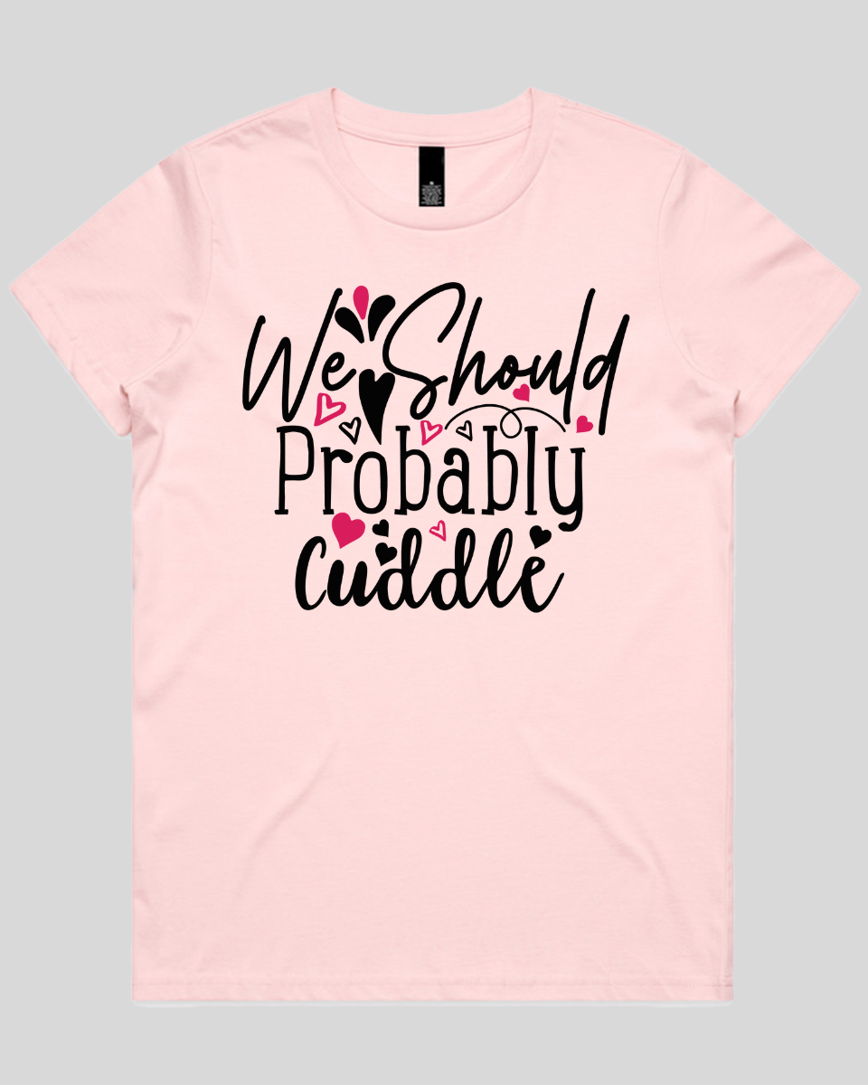 We Should Probably Cuddle Women's T-Shirt