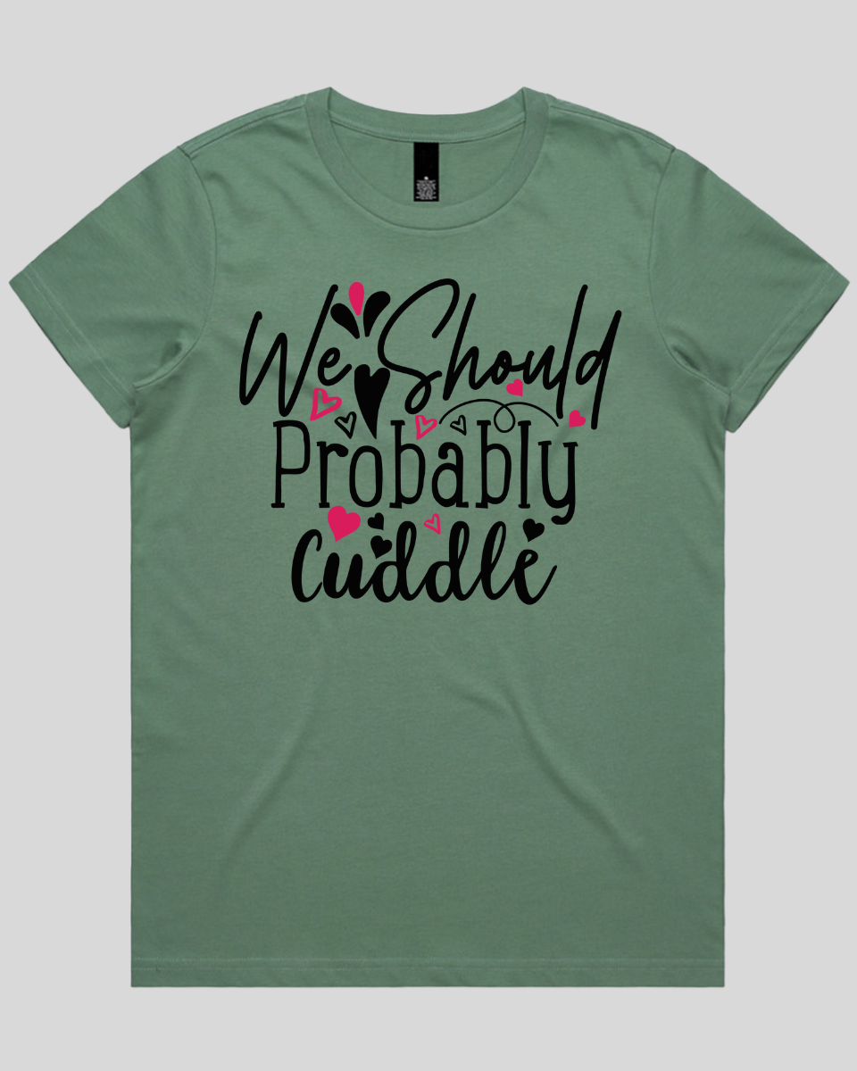 We Should Probably Cuddle Women's T-Shirt