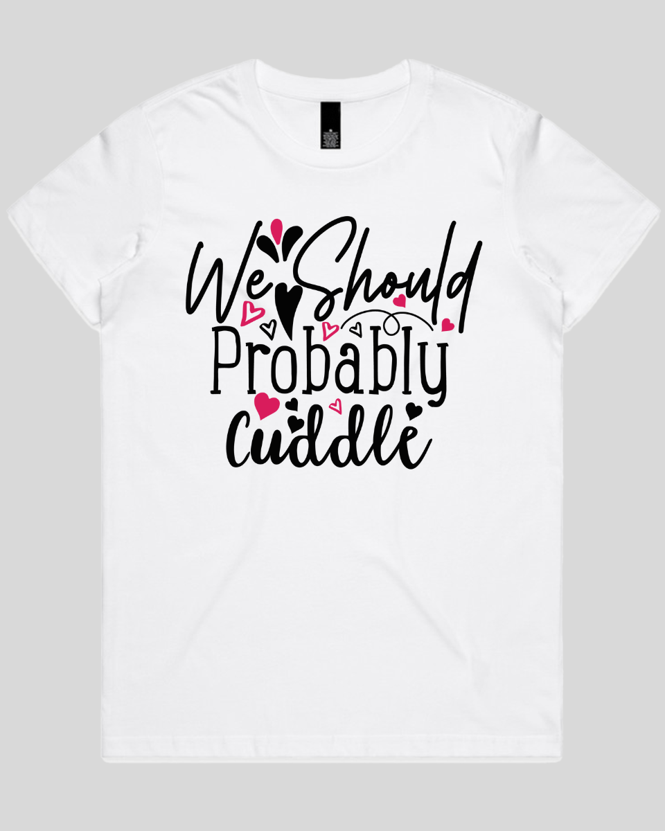 We Should Probably Cuddle Women's T-Shirt